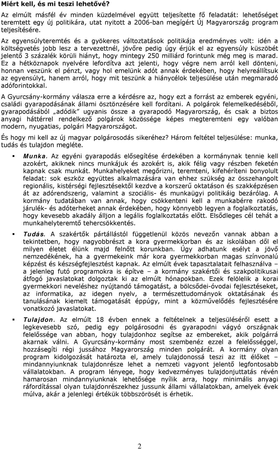 Az egyensúlyteremtés és a gyökeres változtatások politikája eredményes volt: idén a költségvetés jobb lesz a tervezettnél, jövőre pedig úgy érjük el az egyensúly küszöbét jelentő 3 százalék körüli