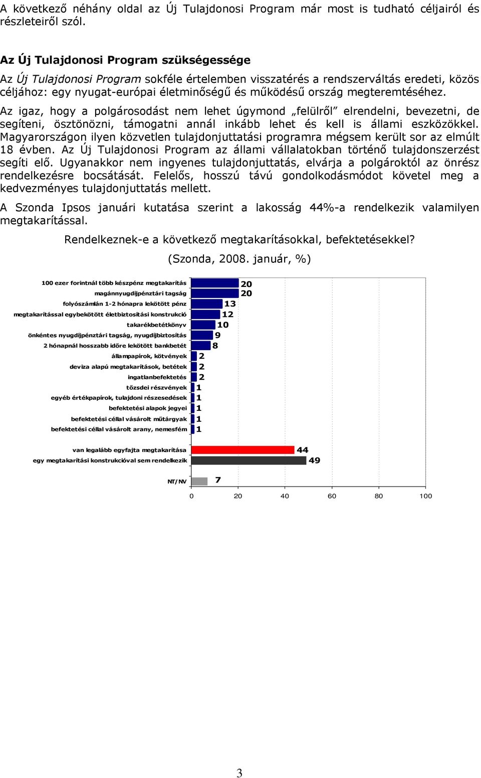 megteremtéséhez. Az igaz, hogy a polgárosodást nem lehet úgymond felülről elrendelni, bevezetni, de segíteni, ösztönözni, támogatni annál inkább lehet és kell is állami eszközökkel.