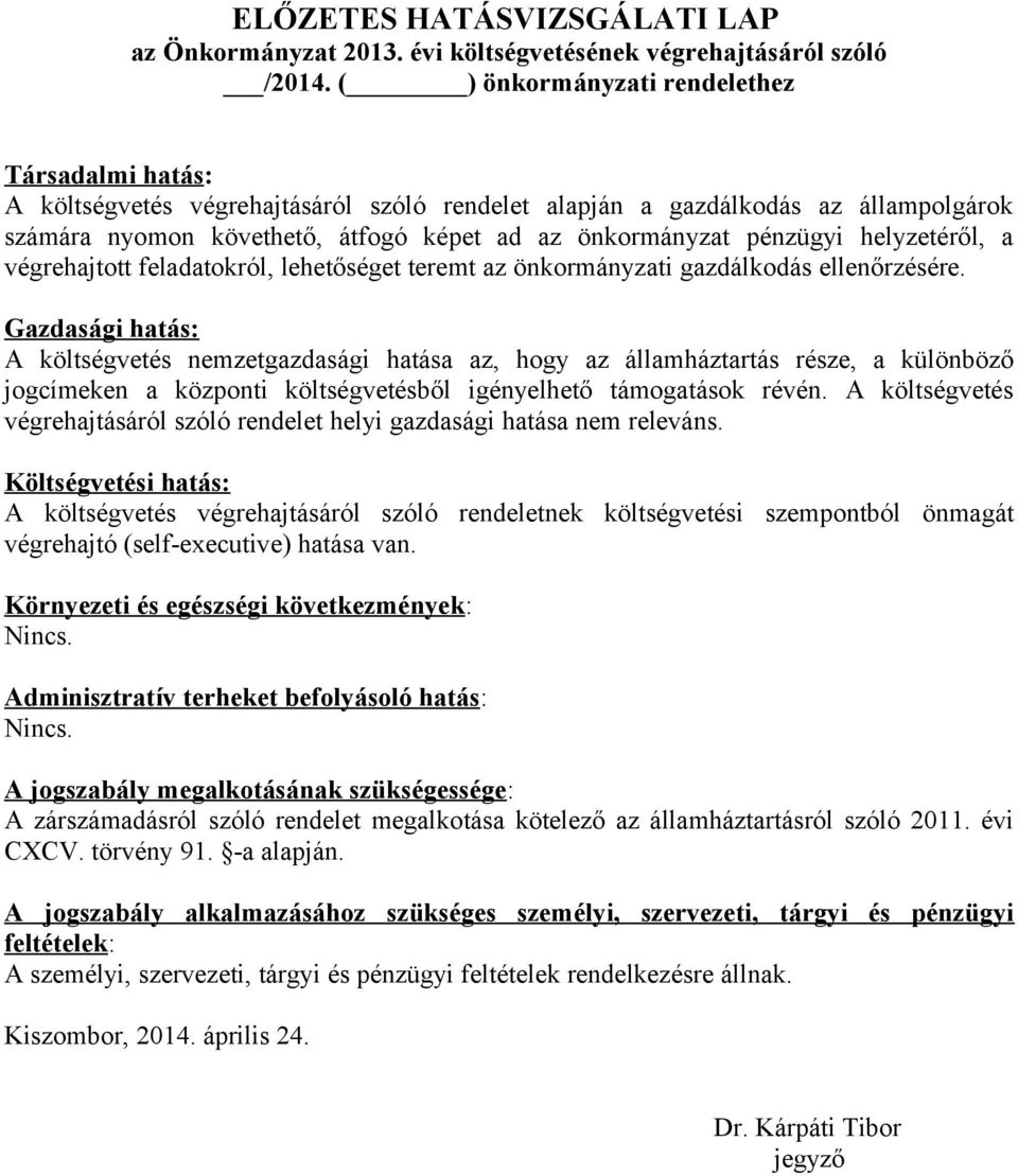 helyzetéről, a végrehajtott feladatokról, lehetőséget teremt az önkormányzati gazdálkodás ellenőrzésére.