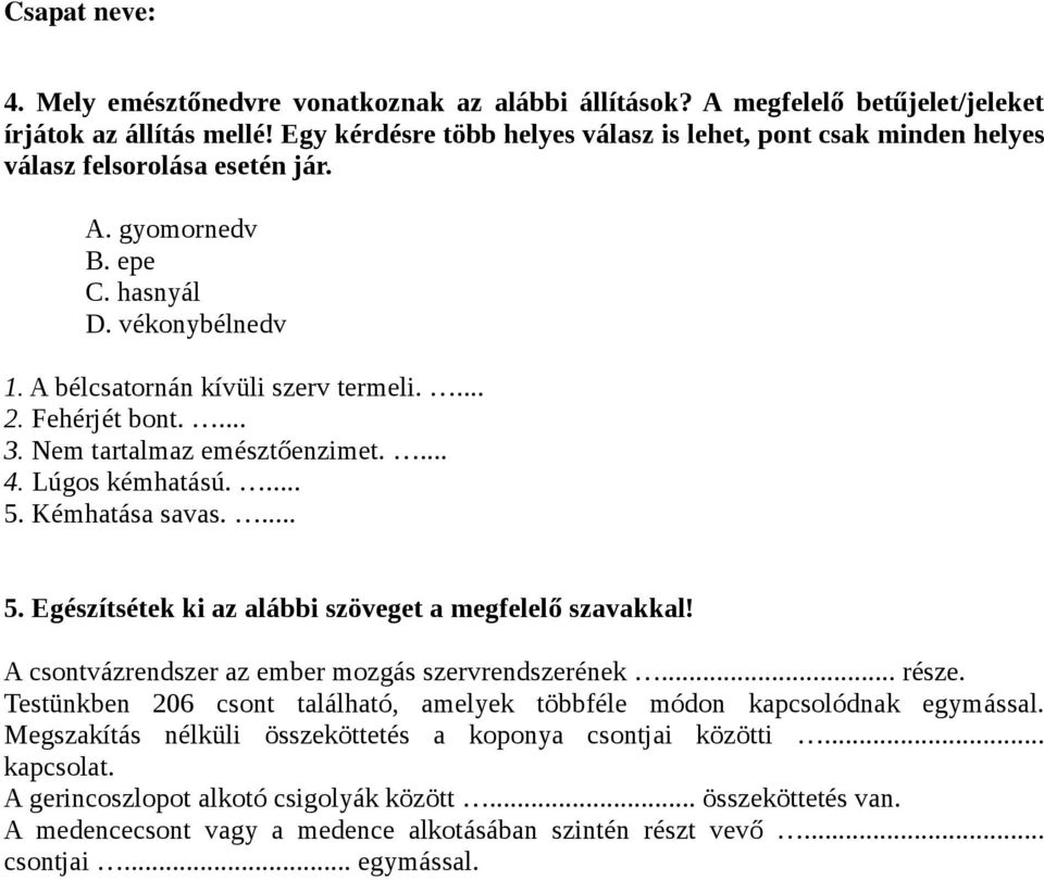 Fehérjét bont.... 3. Nem tartalmaz emésztőenzimet.... 4. Lúgos kémhatású.... 5. Kémhatása savas.... 5. Egészítsétek ki az alábbi szöveget a megfelelő szavakkal!