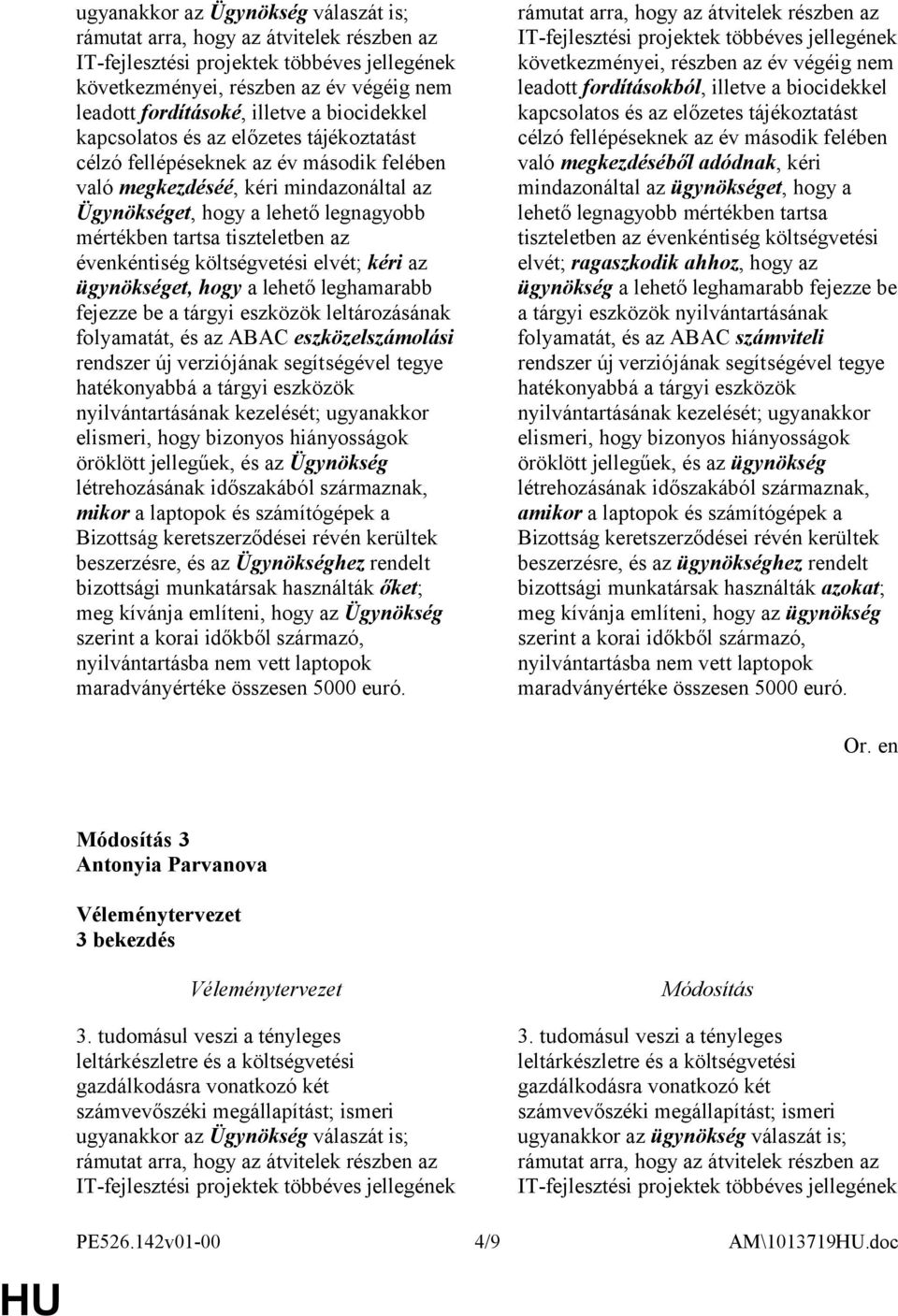 Ügynökség mikor a laptopok és számítógépek a beszerzésre, és az Ügynökséghez rendelt bizottsági munkatársak használták őket; meg kívánja említeni, hogy az Ügynökség maradványértéke összesen 5000 euró.