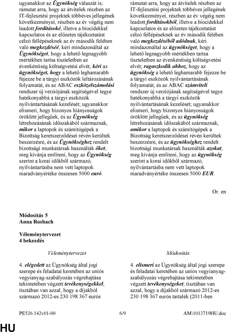 Ügynökség mikor a laptopok és számítógépek a beszerzésre, és az Ügynökséghez rendelt bizottsági munkatársak használták őket; meg kívánja említeni, hogy az Ügynökség maradványértéke összesen 5000 euró.