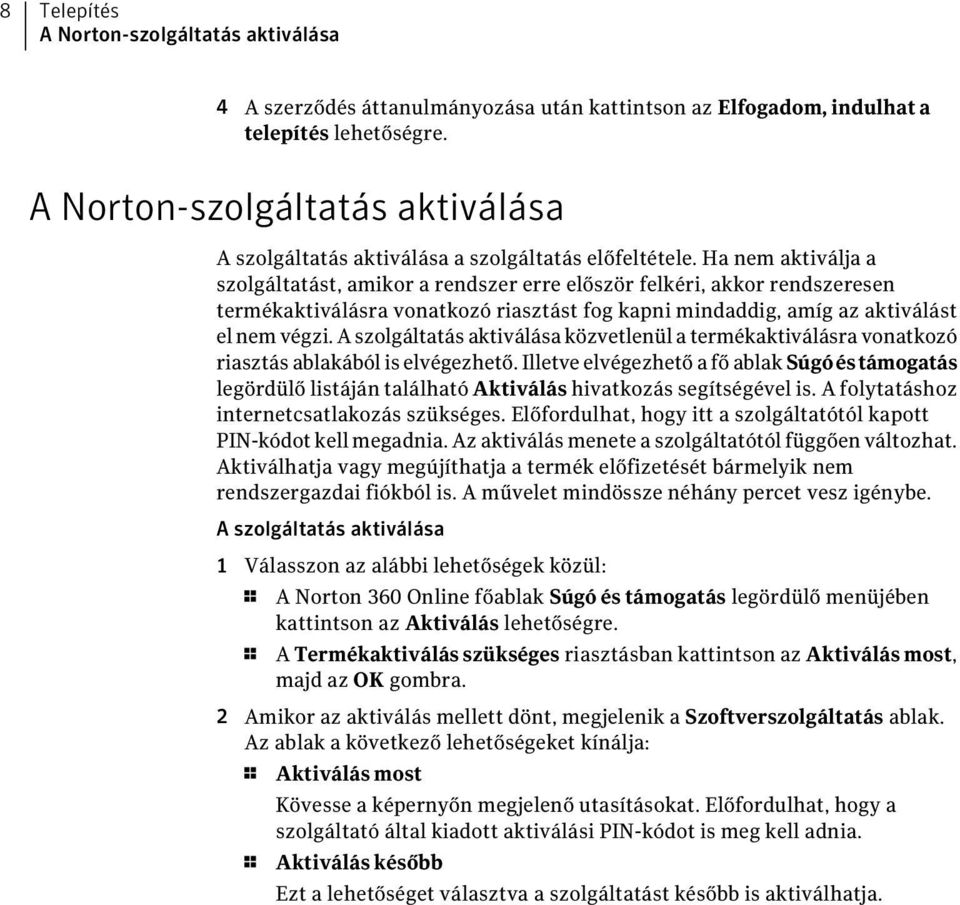 Ha nem aktiválja a szolgáltatást, amikor a rendszer erre először felkéri, akkor rendszeresen termékaktiválásra vonatkozó riasztást fog kapni mindaddig, amíg az aktiválást el nem végzi.