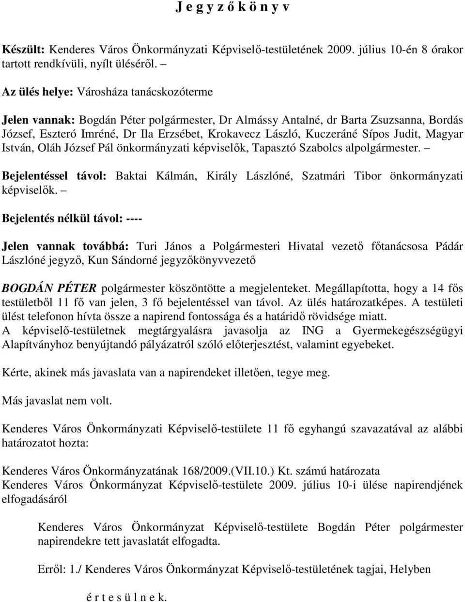 Sípos Judit, Magyar István, Oláh József Pál önkormányzati képviselık, Tapasztó Szabolcs alpolgármester. Bejelentéssel távol: Baktai Kálmán, Király Lászlóné, Szatmári Tibor önkormányzati képviselık.