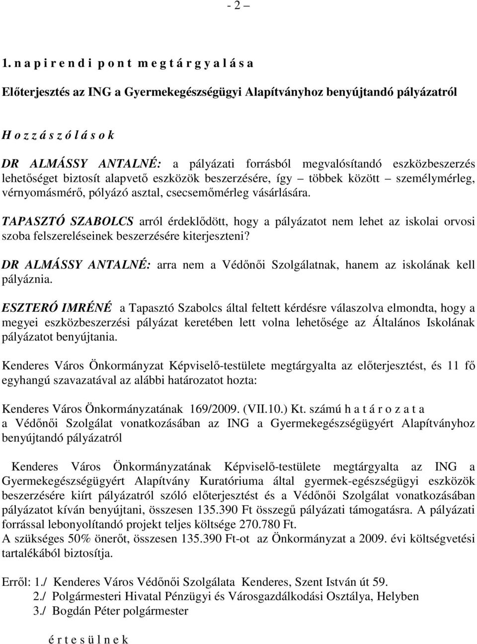 forrásból megvalósítandó eszközbeszerzés lehetıséget biztosít alapvetı eszközök beszerzésére, így többek között személymérleg, vérnyomásmérı, pólyázó asztal, csecsemımérleg vásárlására.