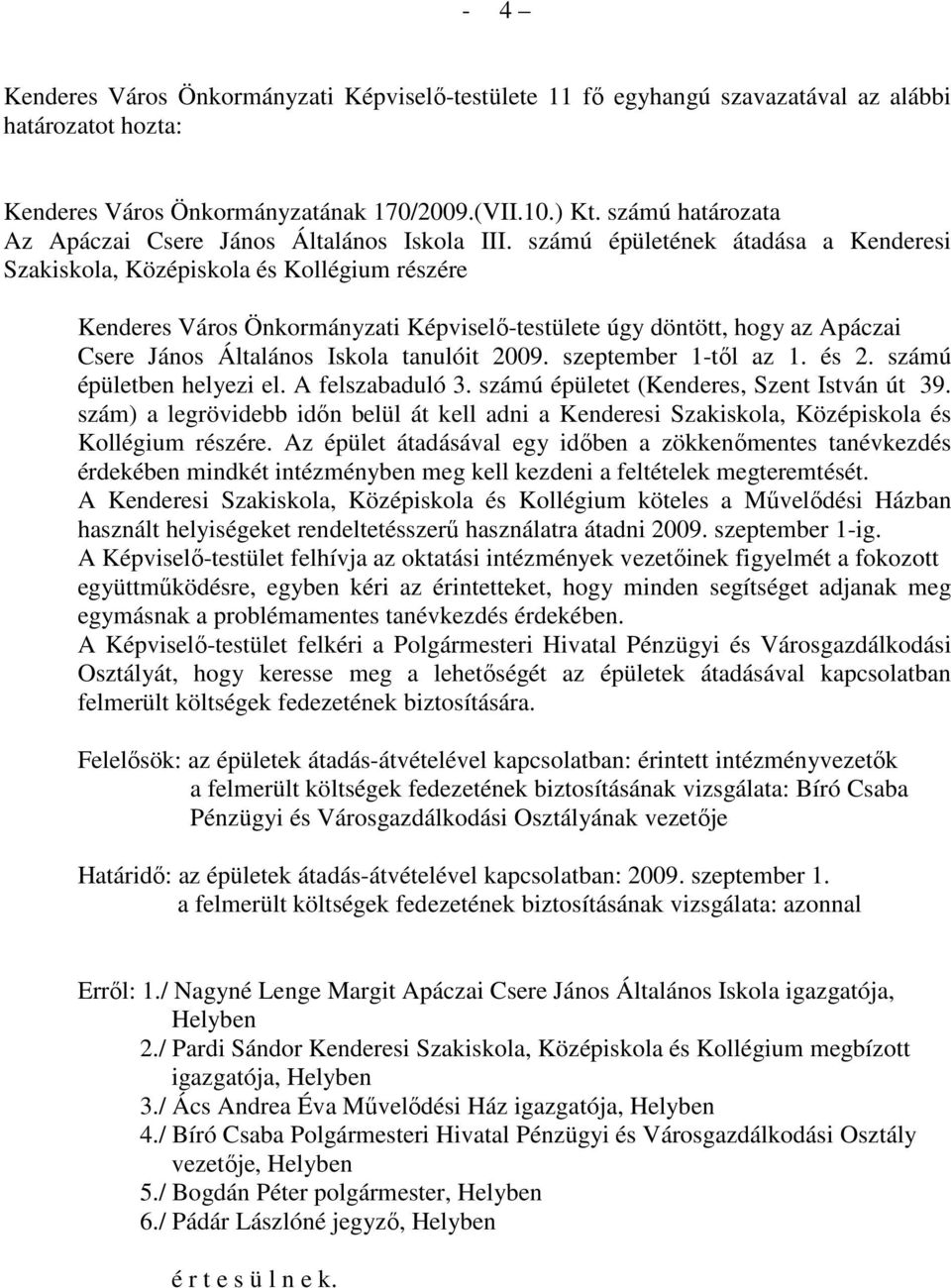 számú épületének átadása a Kenderesi Szakiskola, Középiskola és Kollégium részére Kenderes Város Önkormányzati Képviselı-testülete úgy döntött, hogy az Apáczai Csere János Általános Iskola tanulóit