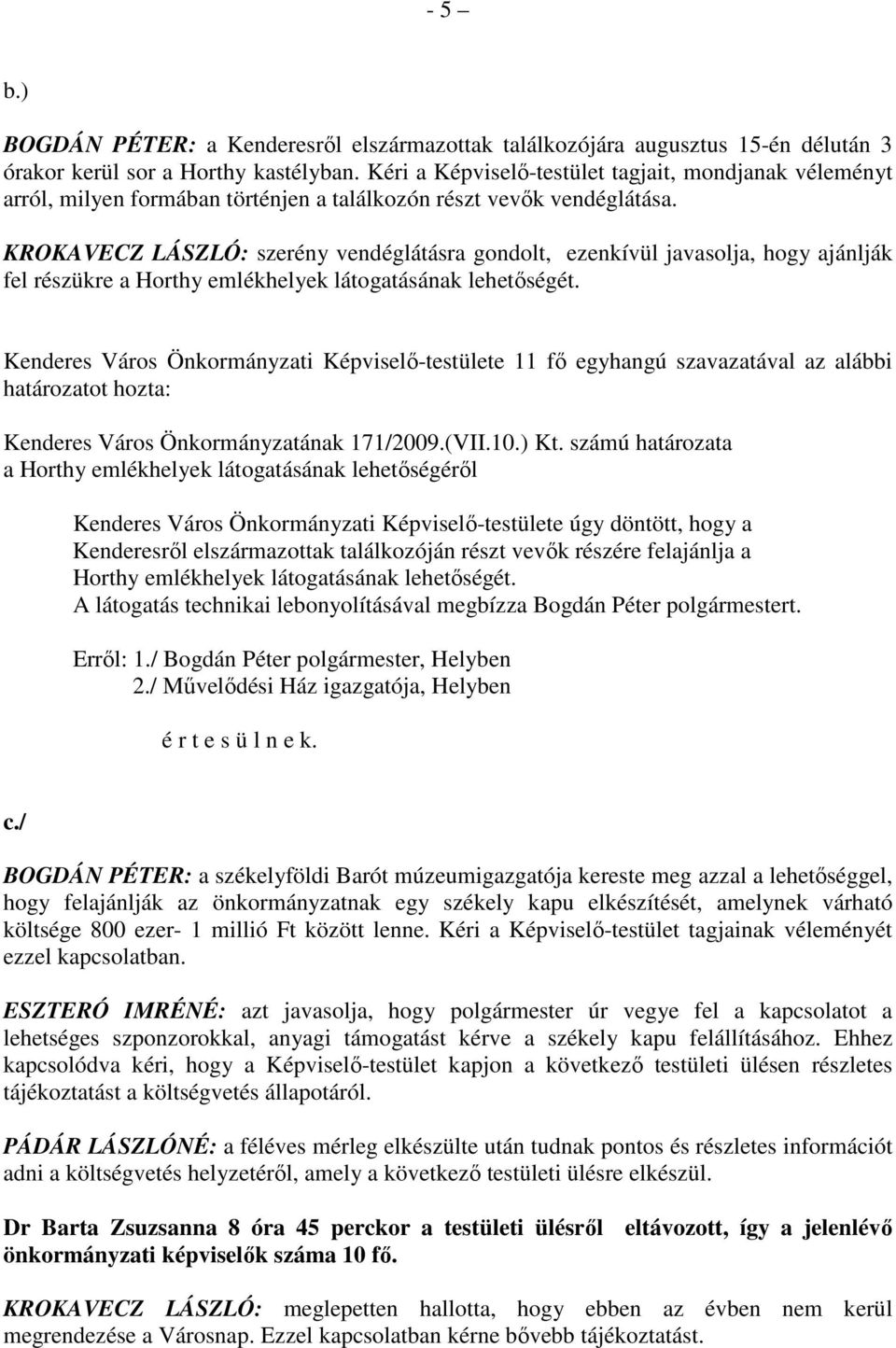 KROKAVECZ LÁSZLÓ: szerény vendéglátásra gondolt, ezenkívül javasolja, hogy ajánlják fel részükre a Horthy emlékhelyek látogatásának lehetıségét.