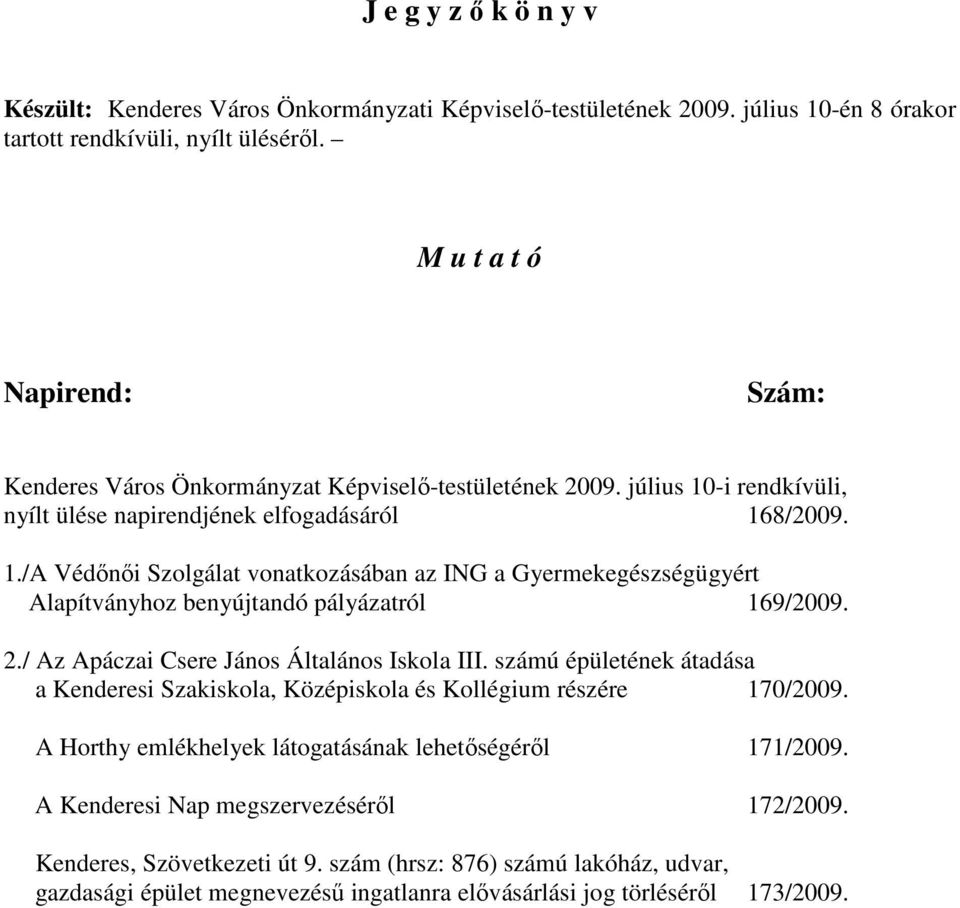 -i rendkívüli, nyílt ülése napirendjének elfogadásáról 168/2009. 1./A Védınıi Szolgálat vonatkozásában az ING a Gyermekegészségügyért Alapítványhoz benyújtandó pályázatról 169/2009. 2.