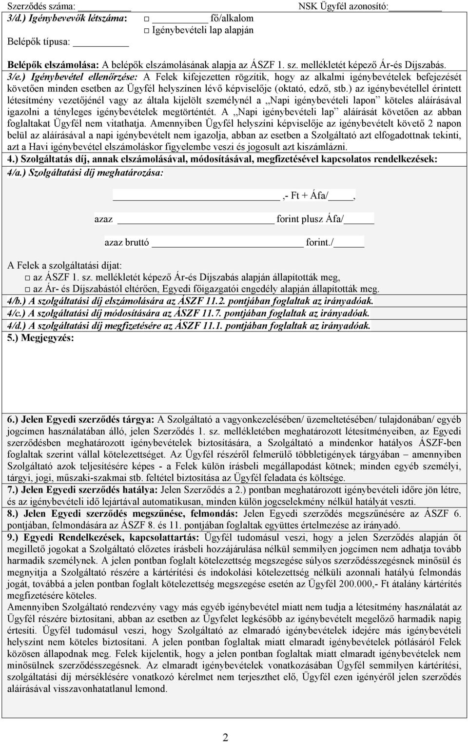 ) az igénybevétellel érintett létesítmény vezetőjénél vagy az általa kijelölt személynél a Napi igénybevételi lapon köteles aláírásával igazolni a tényleges igénybevételek megtörténtét.