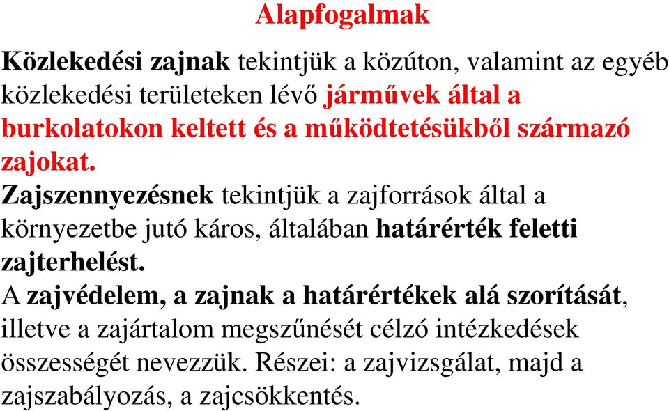 Zajszennyezésnek tekintjük a zajforrások által a környezetbe jutó káros, általában határérték feletti zajterhelést.