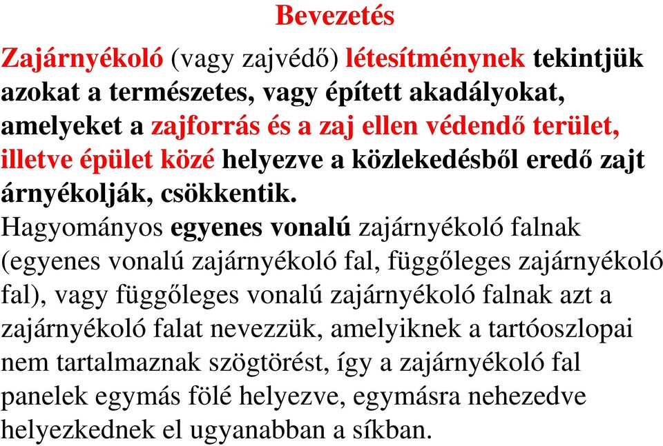 Hagyományos egyenes vonalú zajárnyékoló falnak (egyenes vonalú zajárnyékoló fal, függőleges zajárnyékoló fal), vagy függőleges vonalú zajárnyékoló