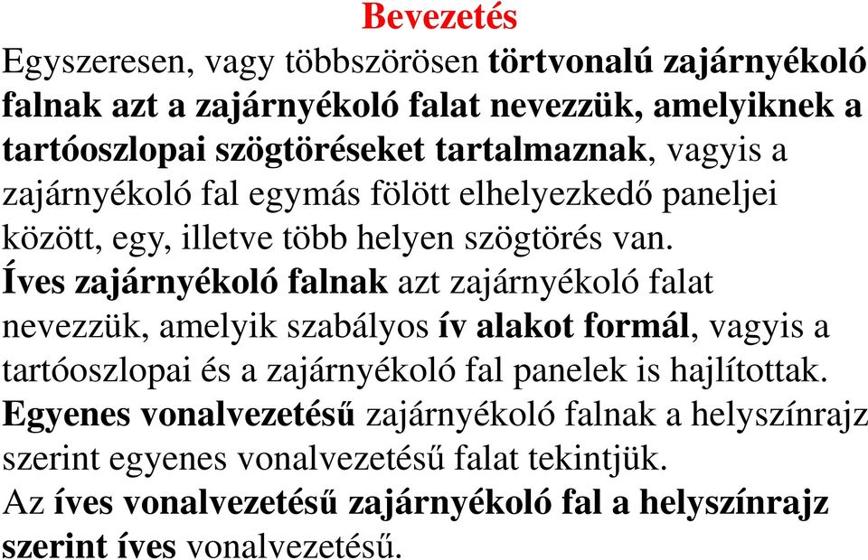 Íves zajárnyékoló falnak azt zajárnyékoló falat nevezzük, amelyik szabályos ív alakot formál, vagyis a tartóoszlopai és a zajárnyékoló fal panelek is