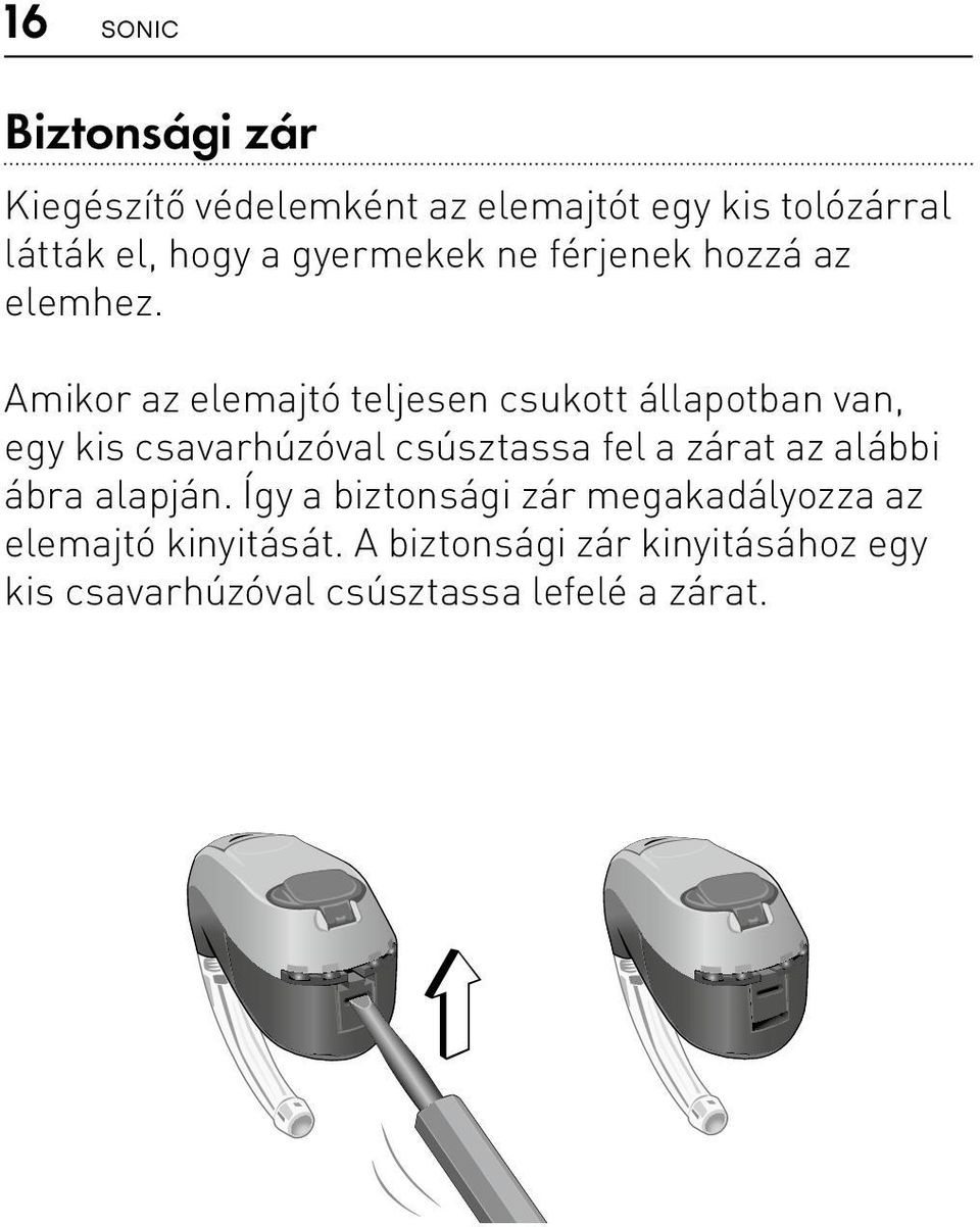 Amikor az elemajtó teljesen csukott állapotban van, egy kis csavarhúzóval csúsztassa fel a zárat az alábbi ábra