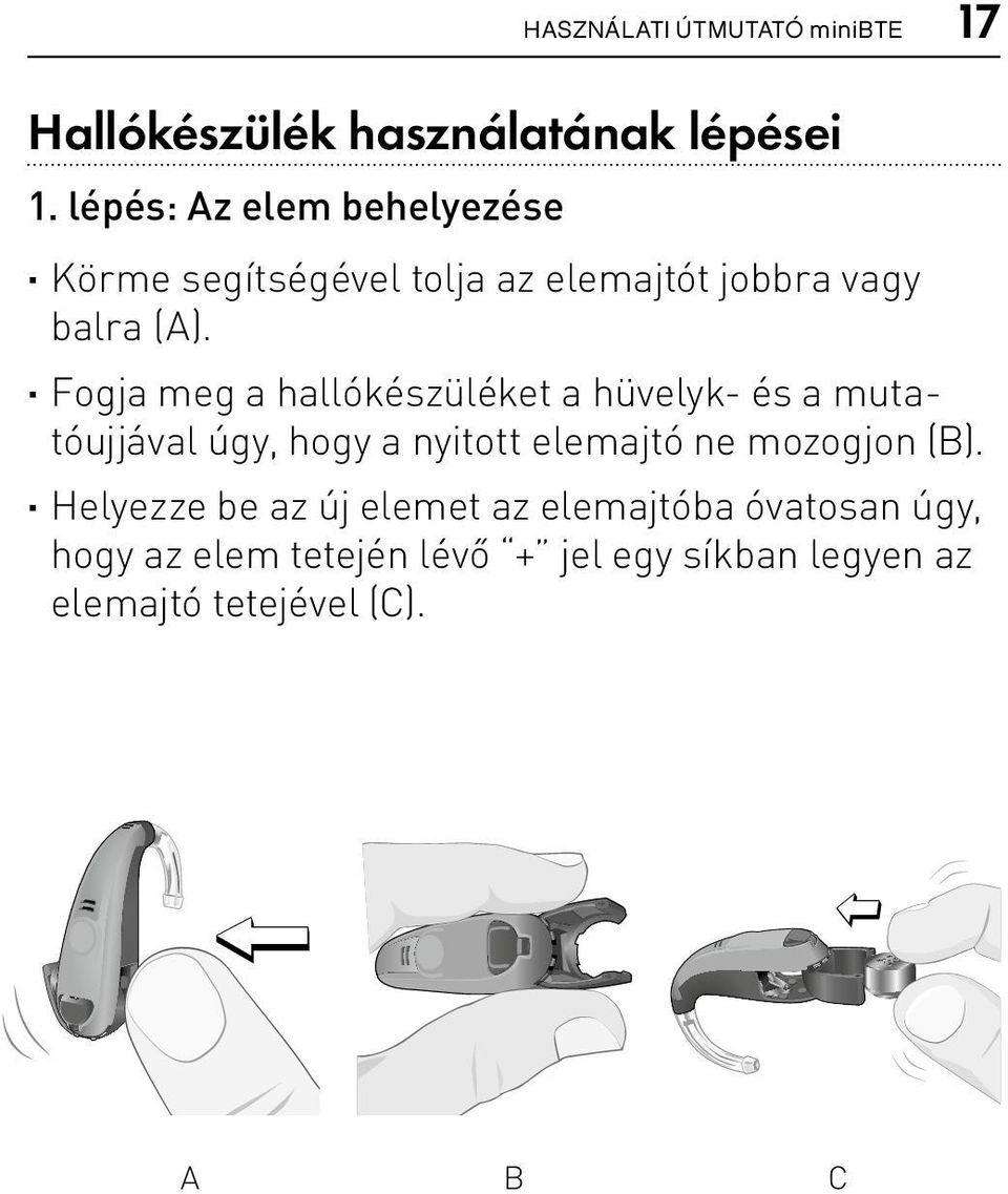 Fogja meg a hallókészüléket a hüvelyk- és a mutatóujjával úgy, hogy a nyitott elemajtó ne mozogjon (B).