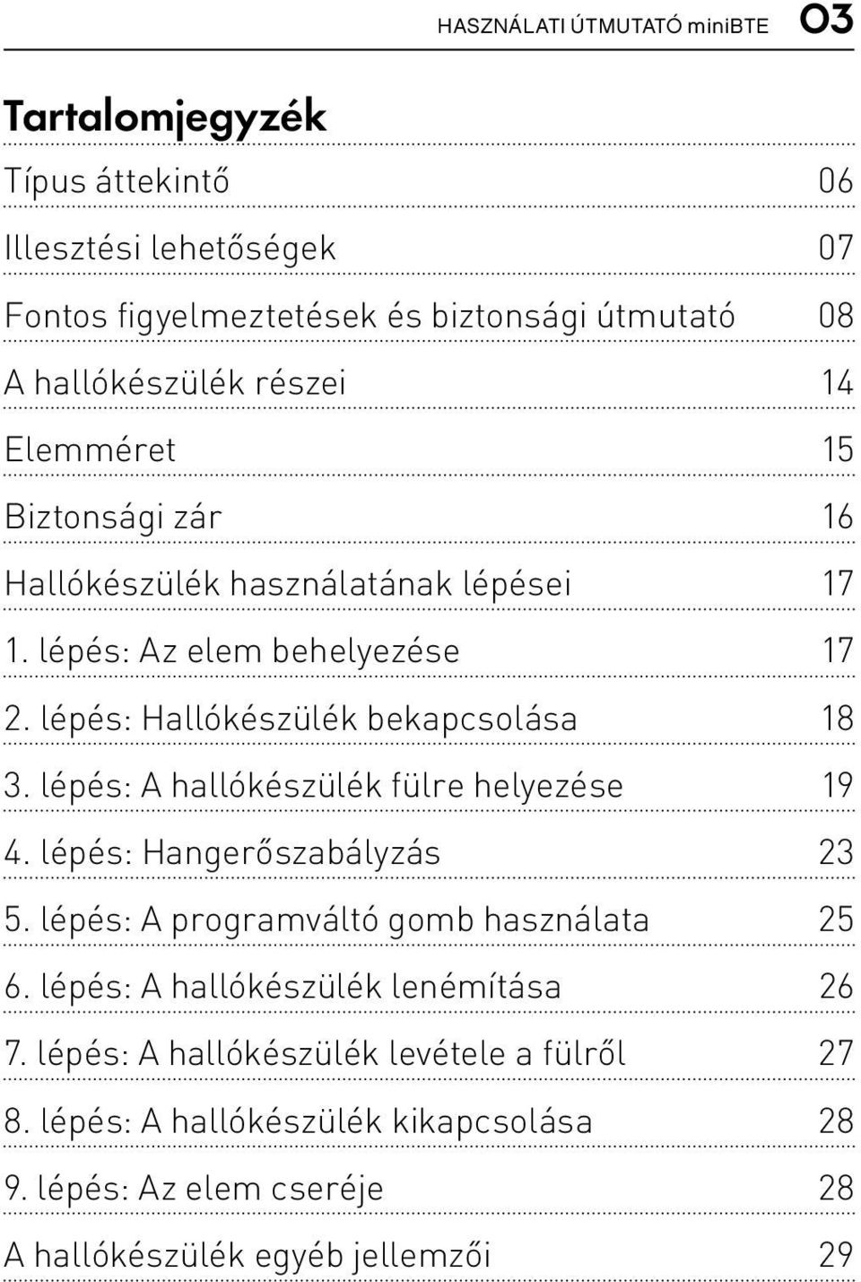 lépés: Hallókészülék bekapcsolása 18 3. lépés: A hallókészülék fülre helyezése 19 4. lépés: Hangerőszabályzás 23 5.