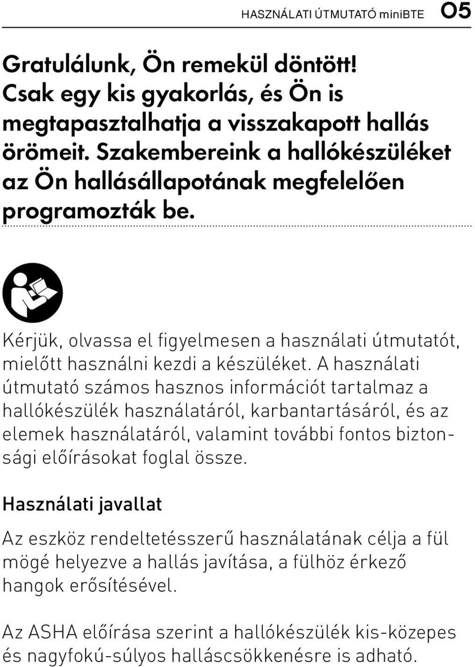 A használati útmutató számos hasznos információt tartalmaz a hallókészülék használatáról, karbantartásáról, és az elemek használatáról, valamint további fontos biztonsági előírásokat foglal