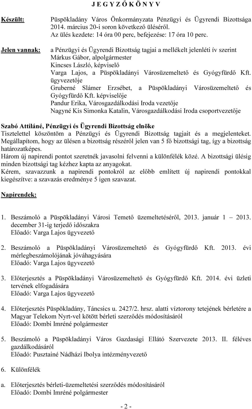 a Pénzügyi és Ügyrendi Bizottság tagjai a mellékelt jelenléti ív szerint Márkus Gábor, alpolgármester Kincses László, képviselő Varga Lajos, a Püspökladányi Városüzemeltető és Gyógyfürdő Kft.