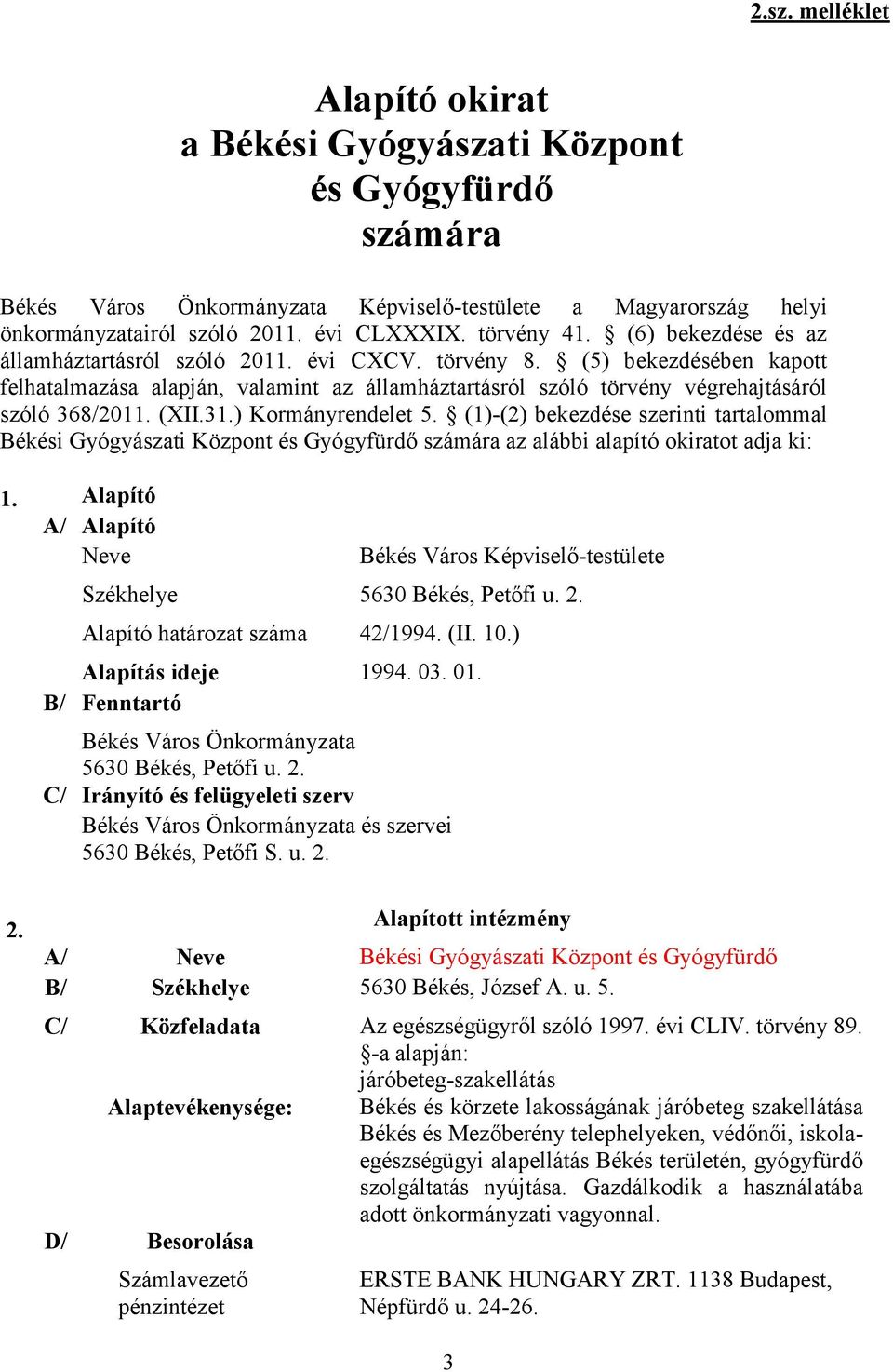 (5) bekezdésében kapott felhatalmazása alapján, valamint az államháztartásról szóló törvény végrehajtásáról szóló 368/2011. (XII.31.) Kormányrendelet 5.