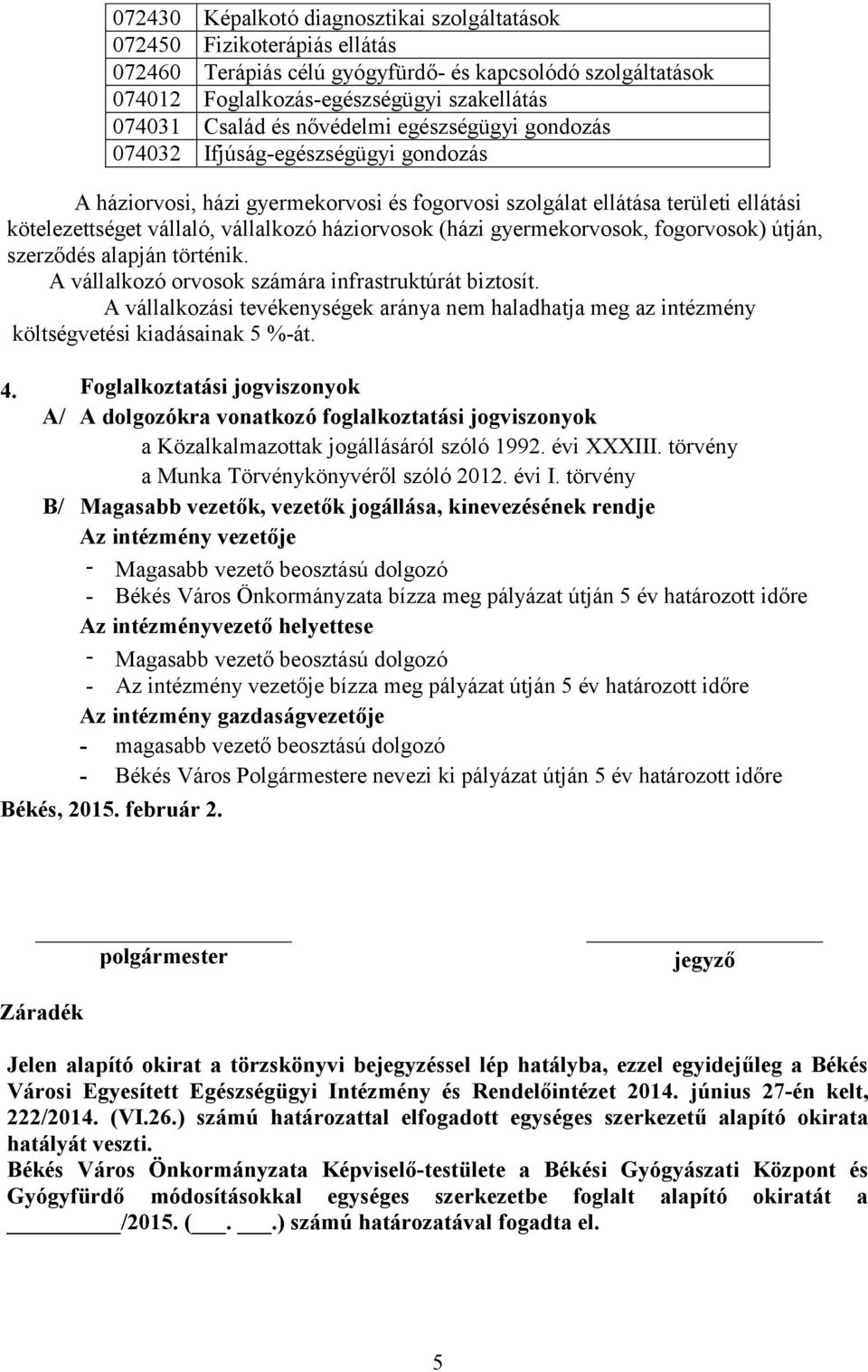 (házi gyermekorvosok, fogorvosok) útján, szerződés alapján történik. A vállalkozó orvosok számára infrastruktúrát biztosít.