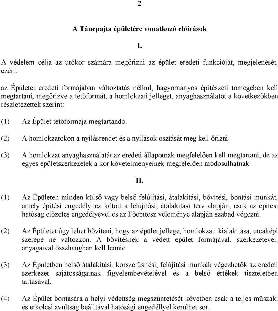 megőrizve a tetőformát, a homlokzati jelleget, anyaghasználatot a következőkben részletezettek szerint: (1) Az Épület tetőformája megtartandó.