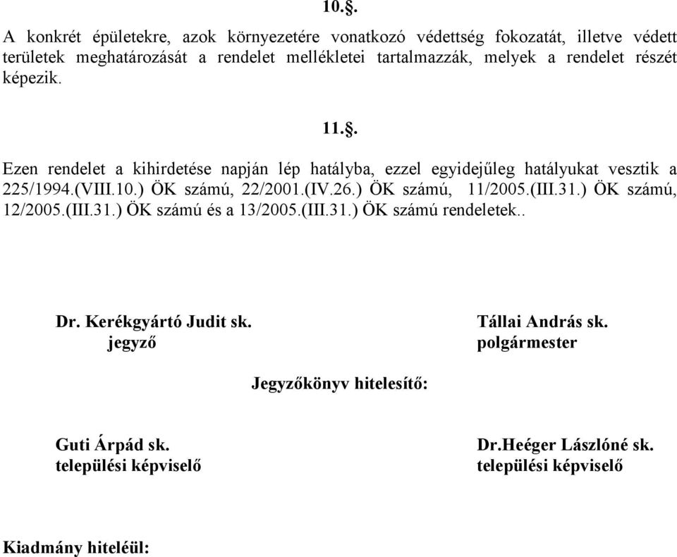 ) ÖK számú, 22/2001.(IV.26.) ÖK számú, 11/2005.(III.31.) ÖK számú, 12/2005.(III.31.) ÖK számú és a 13/2005.(III.31.) ÖK számú rendeletek.. Dr.