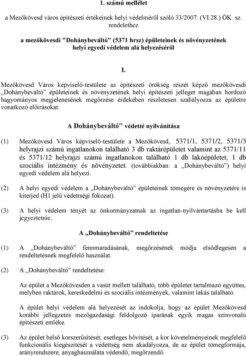 megőrzése érdekében részletesen szabályozza az épületre vonatkozó előírásokat. A Dohánybeváltó" védetté nyilvánítása (1) Mezőkövesd Város képviselő-testülete a Mezőkövesd,.