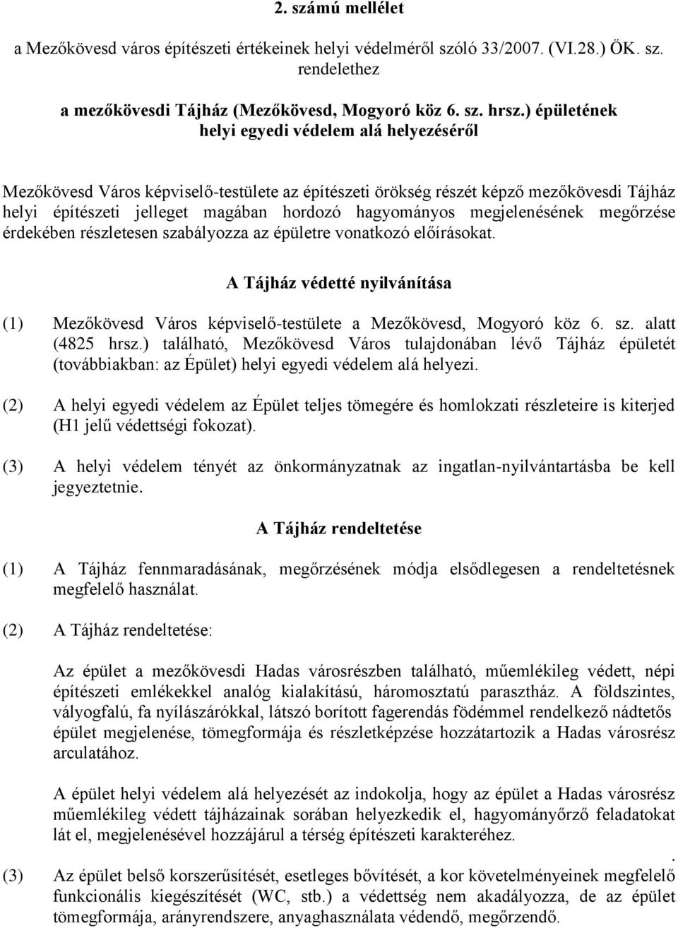 megjelenésének megőrzése érdekében részletesen szabályozza az épületre vonatkozó előírásokat. A Tájház védetté nyilvánítása (1) Mezőkövesd Város képviselő-testülete a Mezőkövesd, Mogyoró köz 6. sz. alatt (4825 hrsz.