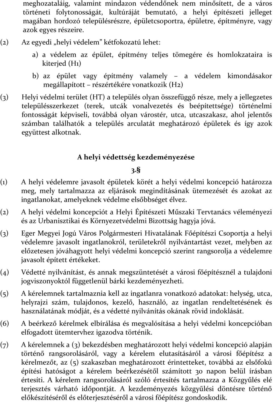 (2) Az egyedi helyi védelem kétfokozatú lehet: a) a védelem az épület, építmény teljes tömegére és homlokzataira is kiterjed (H1) b) az épület vagy építmény valamely a védelem kimondásakor