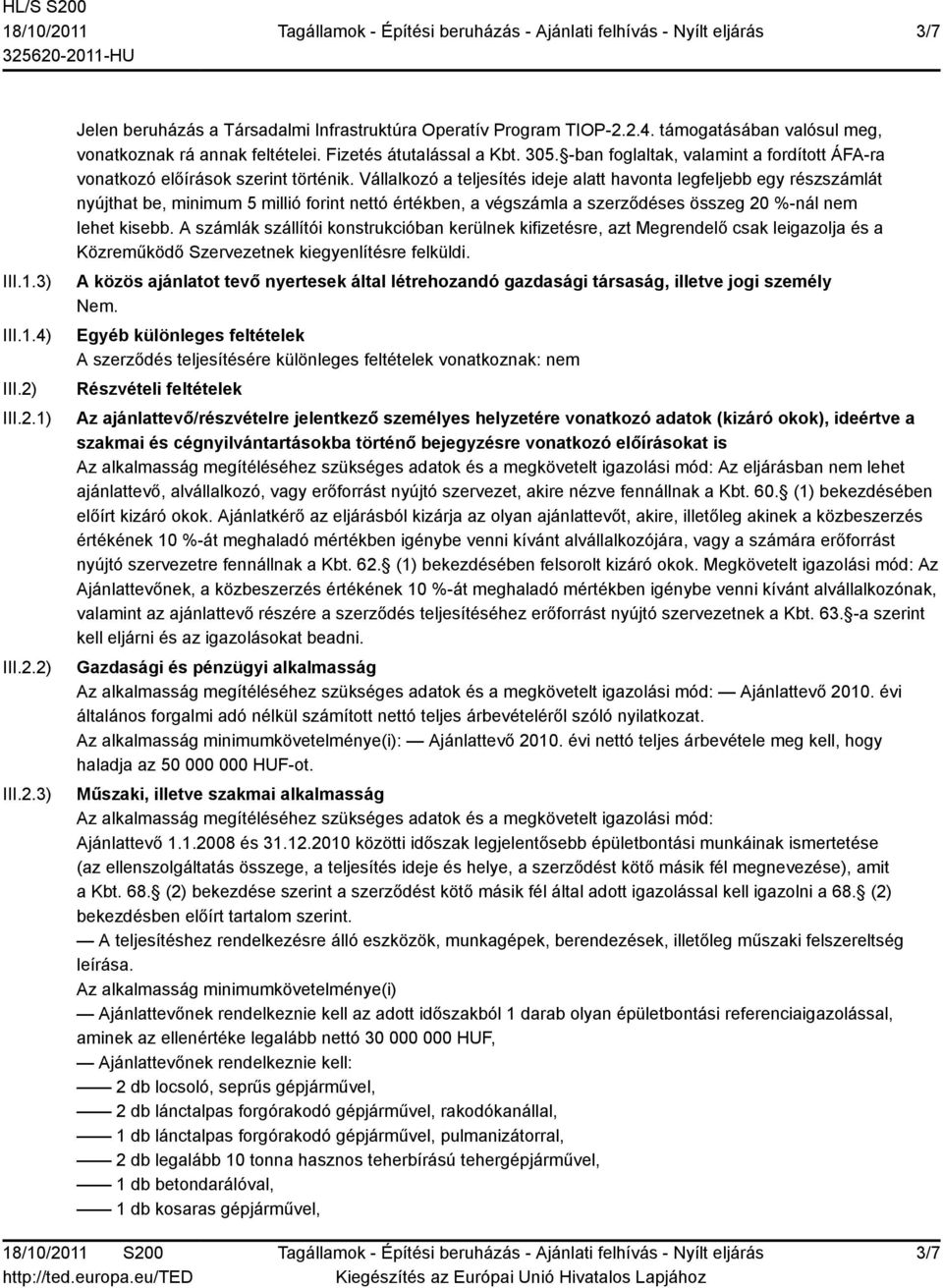 Vállalkozó a teljesítés ideje alatt havonta legfeljebb egy részszámlát nyújthat be, minimum 5 millió forint nettó értékben, a végszámla a szerződéses összeg 20 %-nál nem lehet kisebb.