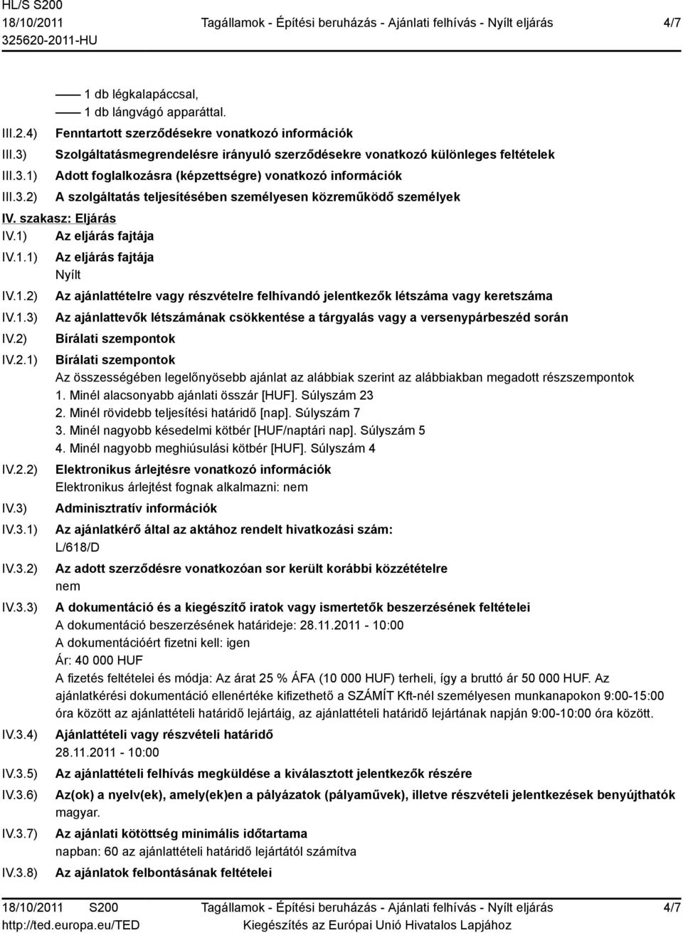 szolgáltatás teljesítésében személyesen közreműködő személyek IV. szakasz: Eljárás IV.1) Az eljárás fajtája IV.1.1) IV.1.2) IV.1.3) IV.2) IV.2.1) IV.2.2) IV.3) IV.3.1) IV.3.2) IV.3.3) IV.3.4) IV.3.5) IV.