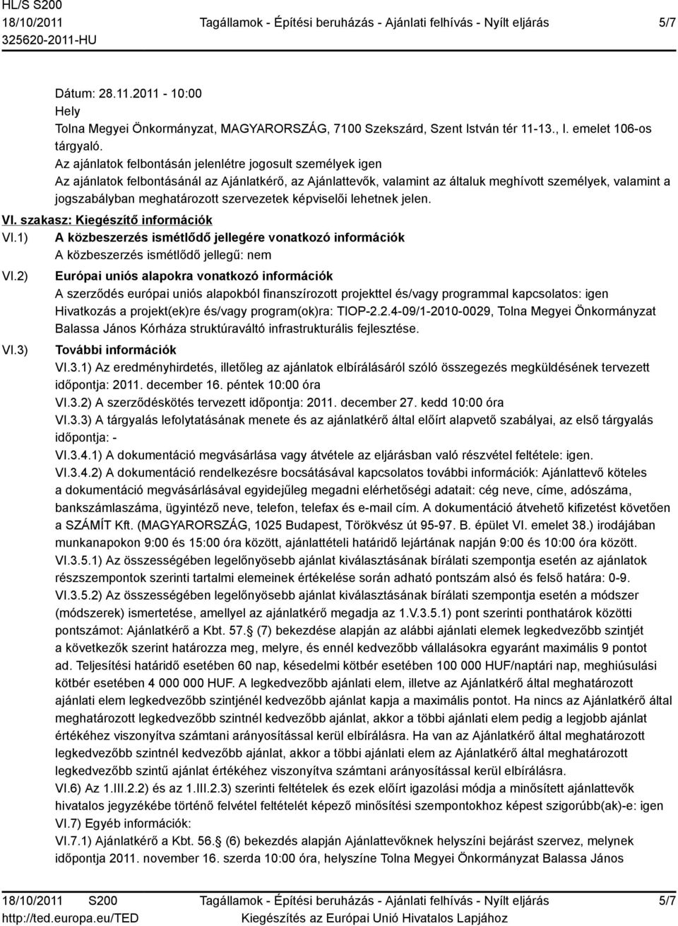 szervezetek képviselői lehetnek jelen. VI. szakasz: Kiegészítő információk VI.1) A közbeszerzés ismétlődő jellegére vonatkozó információk A közbeszerzés ismétlődő jellegű: nem VI.2) VI.