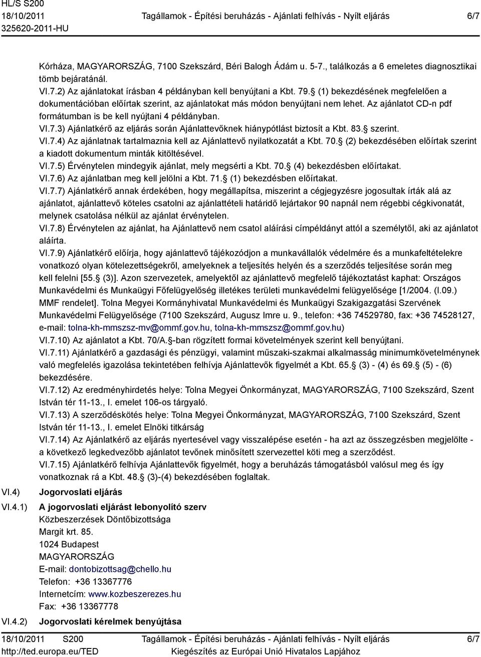 83. szerint. VI.7.4) Az ajánlatnak tartalmaznia kell az Ajánlattevő nyilatkozatát a Kbt. 70. (2) bekezdésében előírtak szerint a kiadott dokumentum minták kitöltésével. VI.7.5) Érvénytelen mindegyik ajánlat, mely megsérti a Kbt.