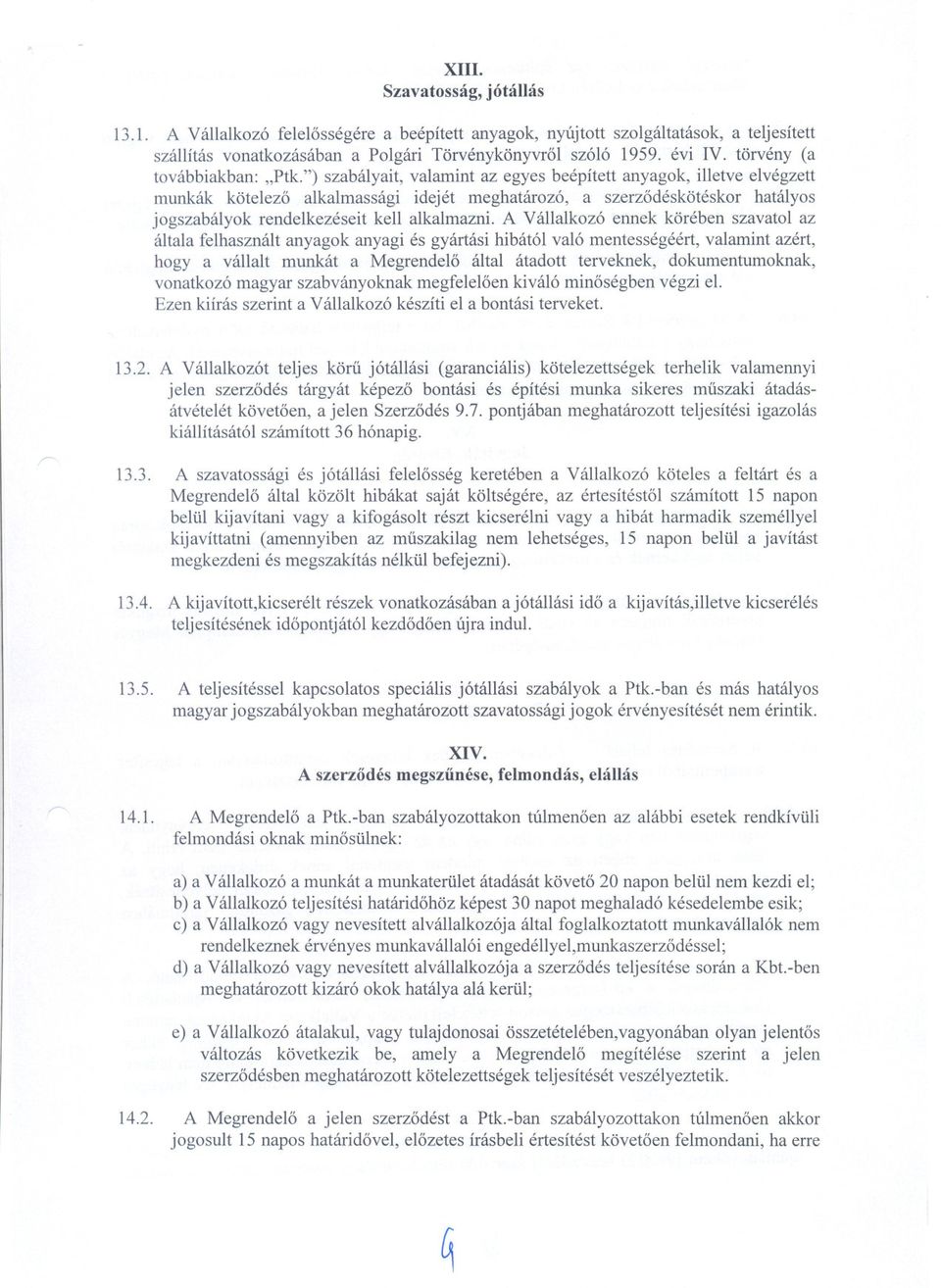 ") szabályait, valamint az egyes beépített anyagok, illetve elvégzett munkák kötelezo alkalmassági idejét meghatározó, a szerzodéskötéskor hatályos jogszabályok rendelkezéseit kell alkalmazni.