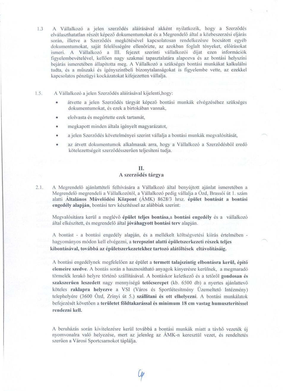 fejezet szerinti vállalkozói díjat ezen információk figyelembevételével, kelloen nagy szakmai tapasztalatára alapozva és az bontási helyszíni bejárás ismeretében állapította meg.