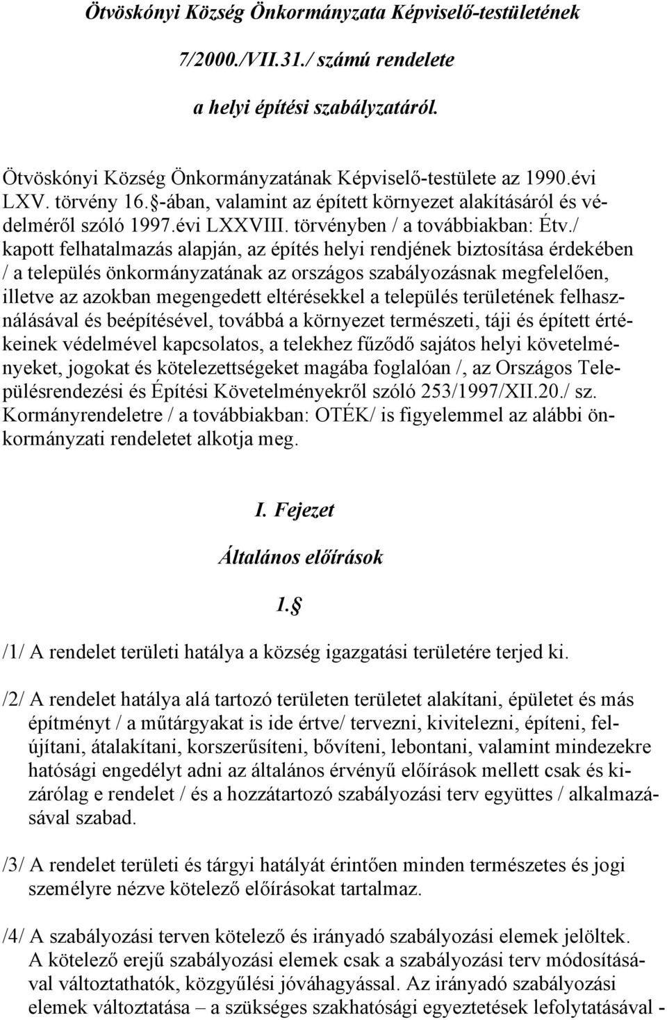 / kapott felhatalmazás alapján, az építés helyi rendjének biztosítása érdekében / a település önkormányzatának az országos szabályozásnak megfelelően, illetve az azokban megengedett eltérésekkel a