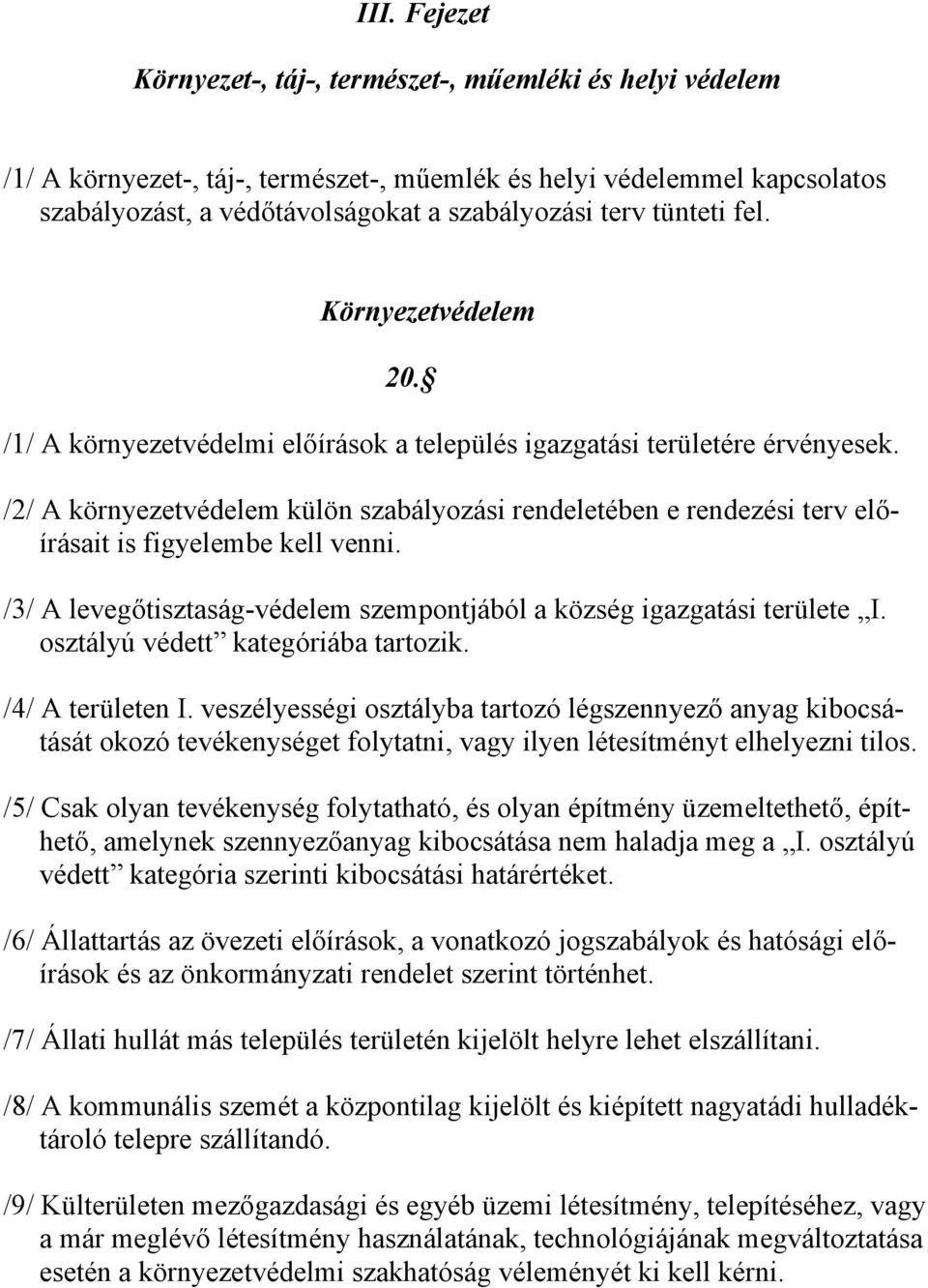 /2/ A környezetvédelem külön szabályozási rendeletében e rendezési terv előírásait is figyelembe kell venni. /3/ A levegőtisztaság-védelem szempontjából a község igazgatási területe I.