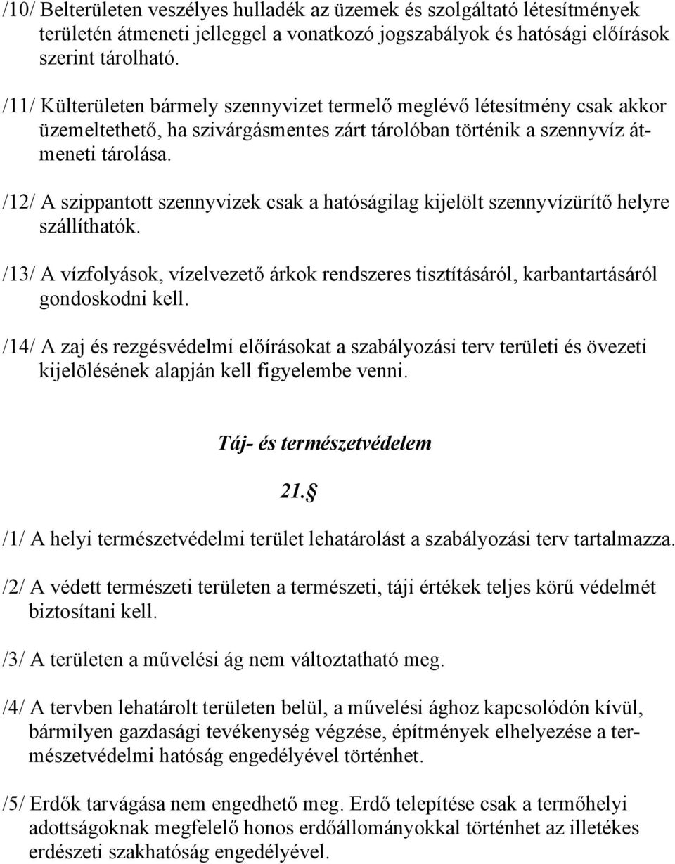 /12/ A szippantott szennyvizek csak a hatóságilag kijelölt szennyvízürítő helyre szállíthatók. /13/ A vízfolyások, vízelvezető árkok rendszeres tisztításáról, karbantartásáról gondoskodni kell.