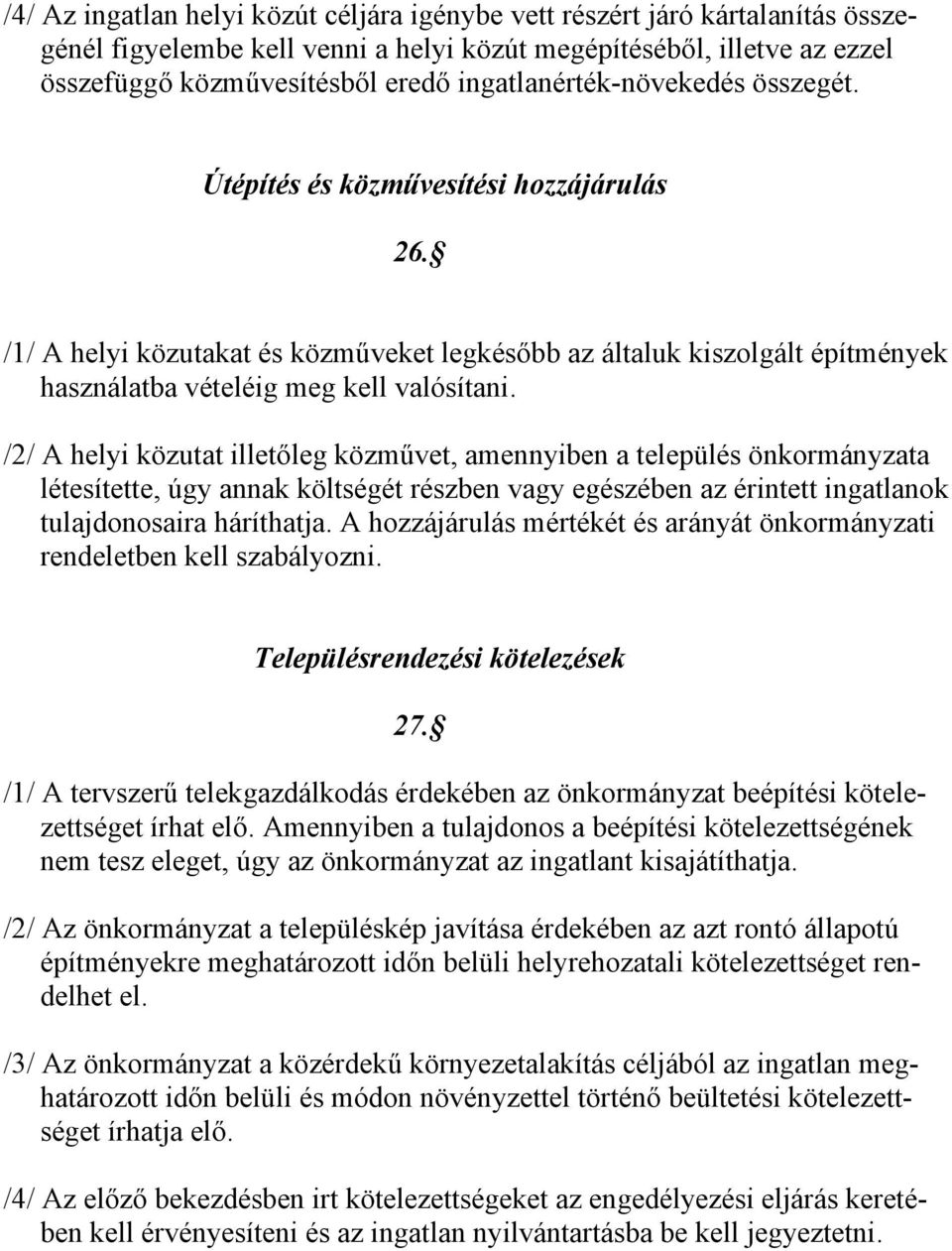 /2/ A helyi közutat illetőleg közművet, amennyiben a település önkormányzata létesítette, úgy annak költségét részben vagy egészében az érintett ingatlanok tulajdonosaira háríthatja.