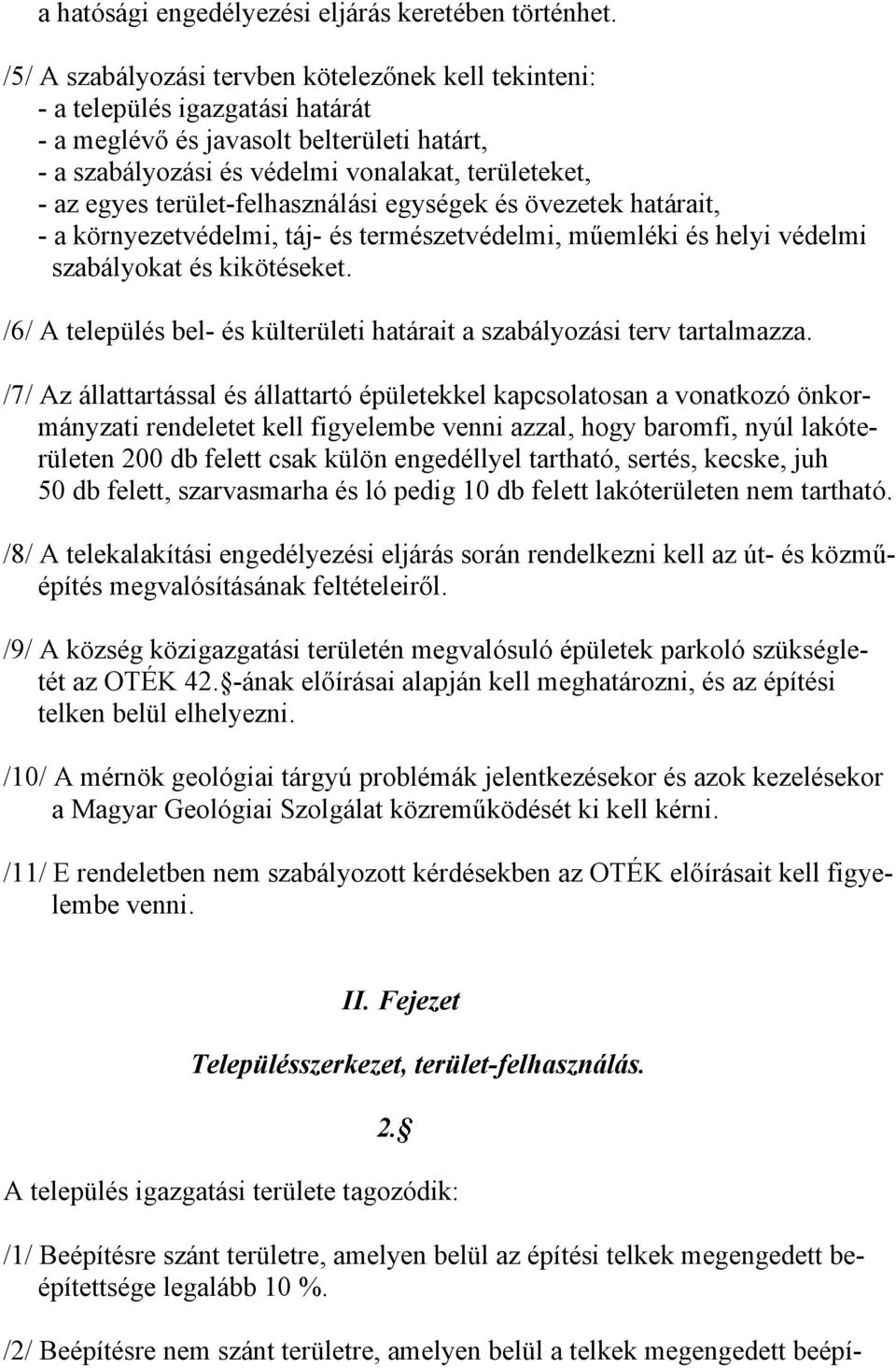 terület-felhasználási egységek és övezetek határait, - a környezetvédelmi, táj- és természetvédelmi, műemléki és helyi védelmi szabályokat és kikötéseket.