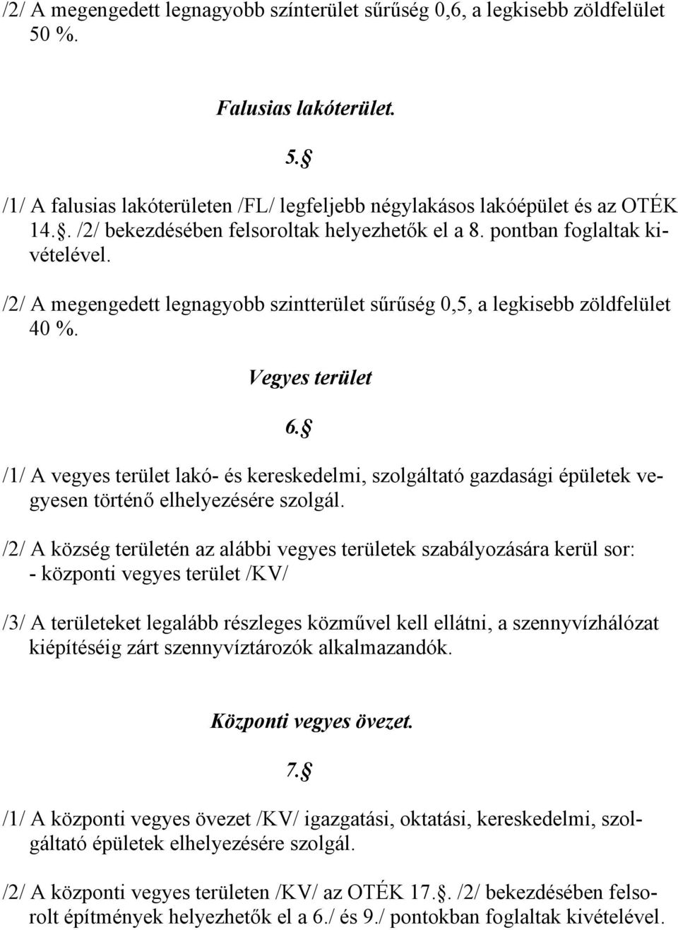 /1/ A vegyes terület lakó- és kereskedelmi, szolgáltató gazdasági épületek vegyesen történő elhelyezésére szolgál.