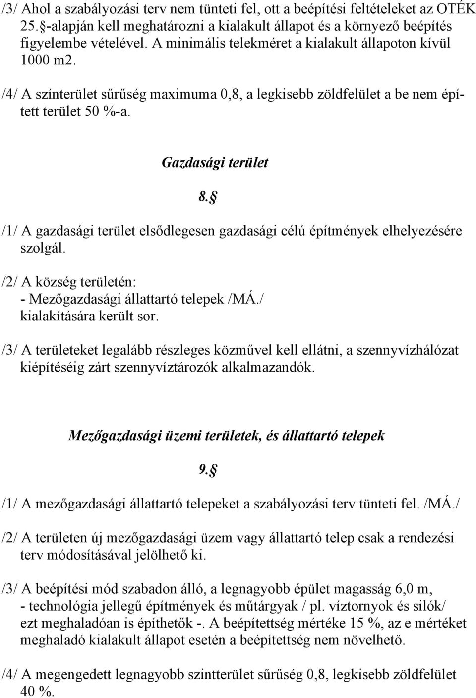 /1/ A gazdasági terület elsődlegesen gazdasági célú építmények elhelyezésére szolgál. /2/ A község területén: - Mezőgazdasági állattartó telepek /MÁ./ kialakítására került sor.