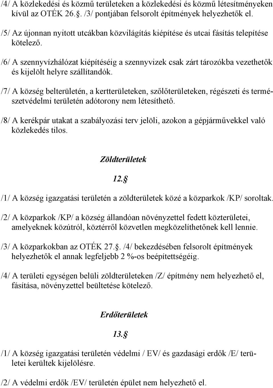 /6/ A szennyvízhálózat kiépítéséig a szennyvizek csak zárt tározókba vezethetők és kijelölt helyre szállítandók.