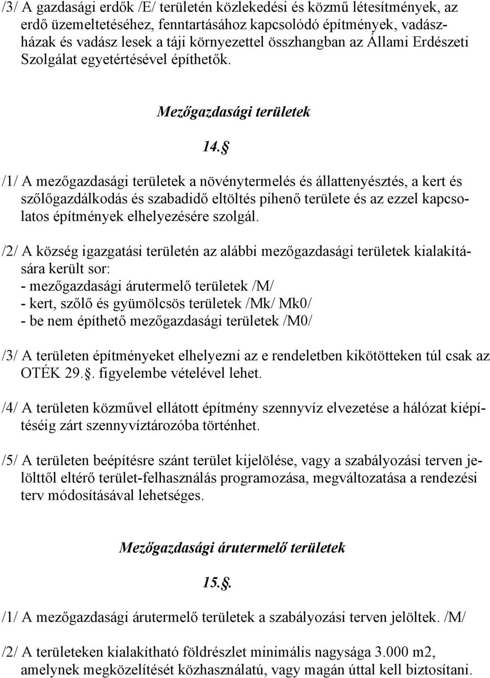 /1/ A mezőgazdasági területek a növénytermelés és állattenyésztés, a kert és szőlőgazdálkodás és szabadidő eltöltés pihenő területe és az ezzel kapcsolatos építmények elhelyezésére szolgál.