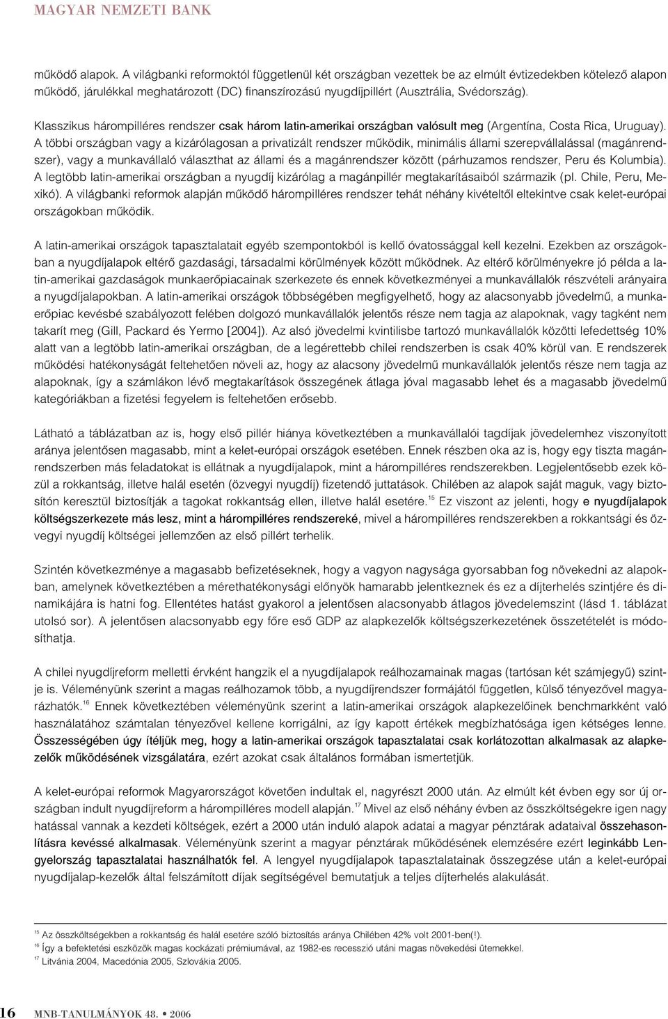 Klasszikus hárompilléres rendszer csak három latin-amerikai országban valósult meg (Argentína, Costa Rica, Uruguay).