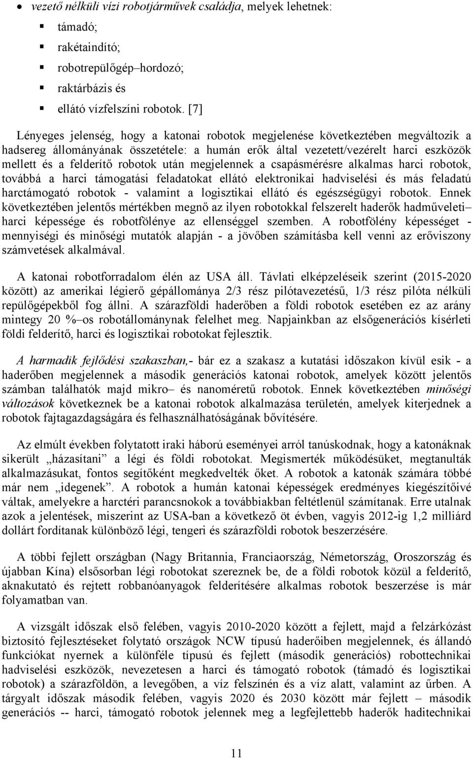 robotok után megjelennek a csapásmérésre alkalmas harci robotok, továbbá a harci támogatási feladatokat ellátó elektronikai hadviselési és más feladatú harctámogató robotok - valamint a logisztikai