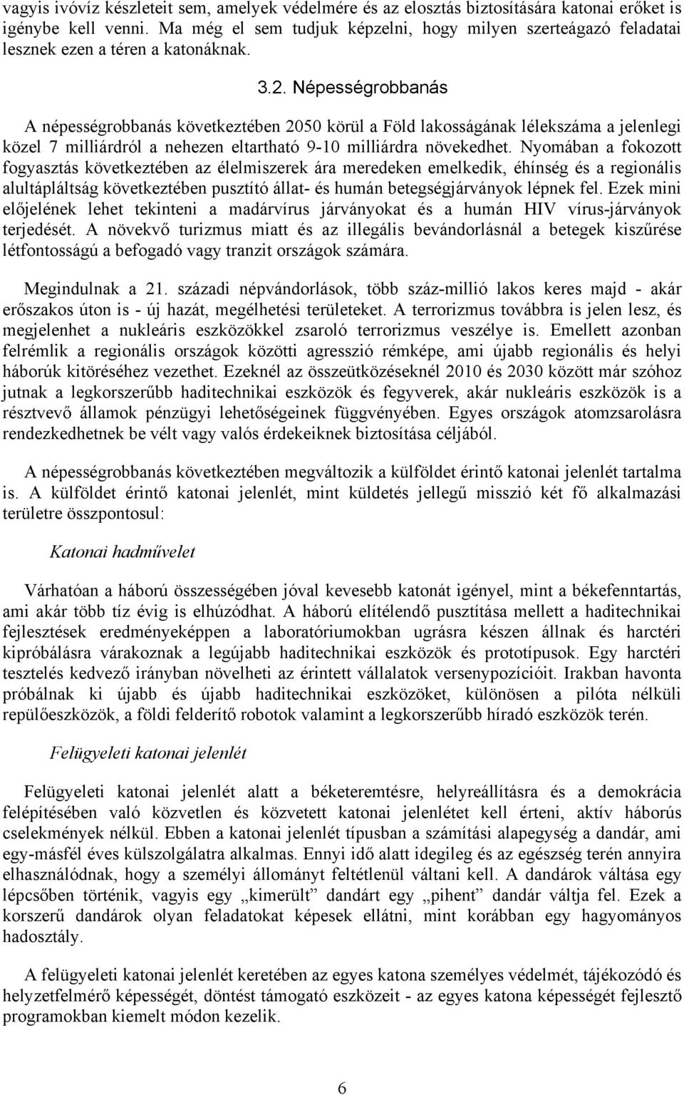 Népességrobbanás A népességrobbanás következtében 2050 körül a Föld lakosságának lélekszáma a jelenlegi közel 7 milliárdról a nehezen eltartható 9-10 milliárdra növekedhet.