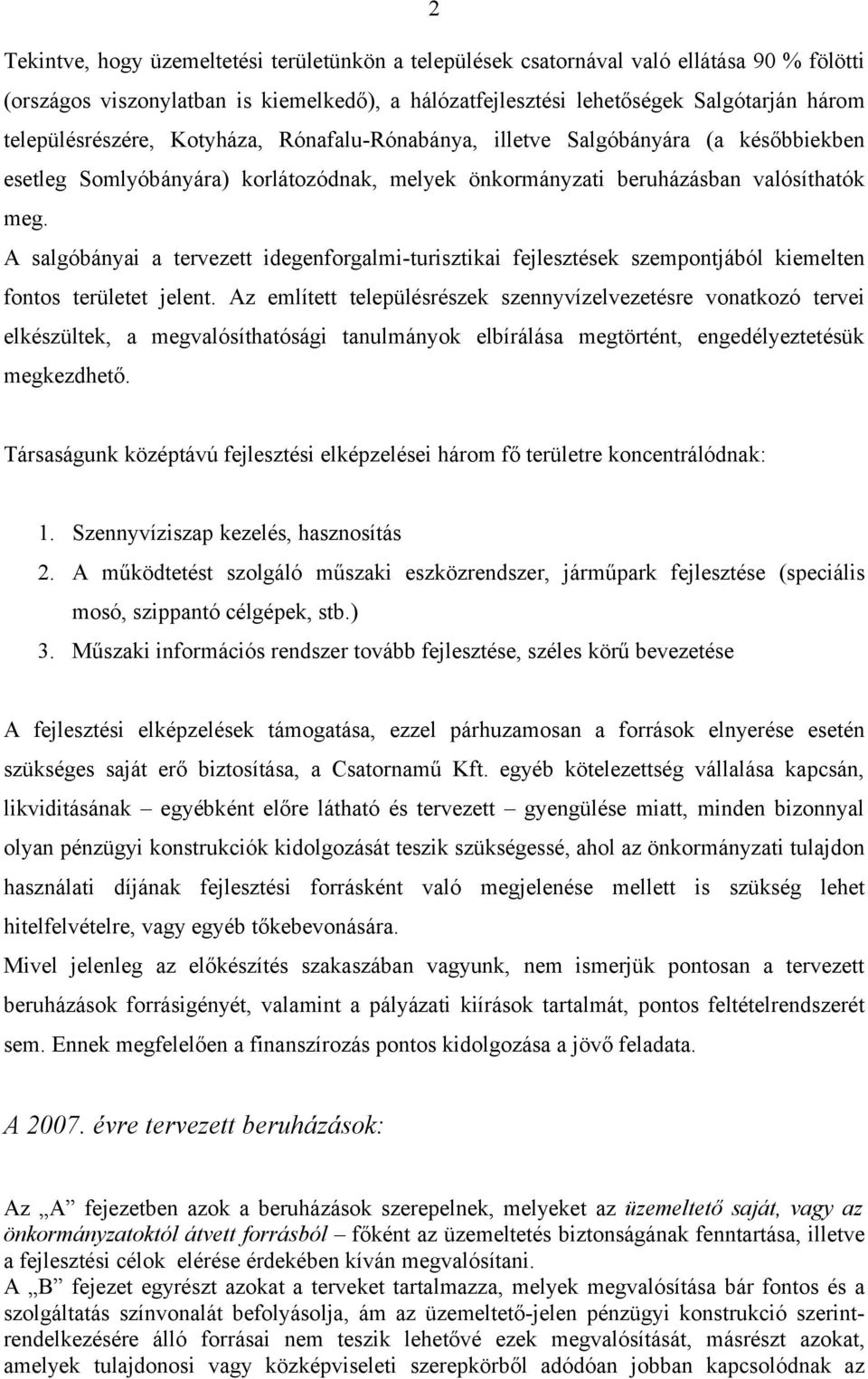 A salgóbányai a tervezett idegenforgalmi-turisztikai fejlesztések szempontjából kiemelten fontos területet jelent.