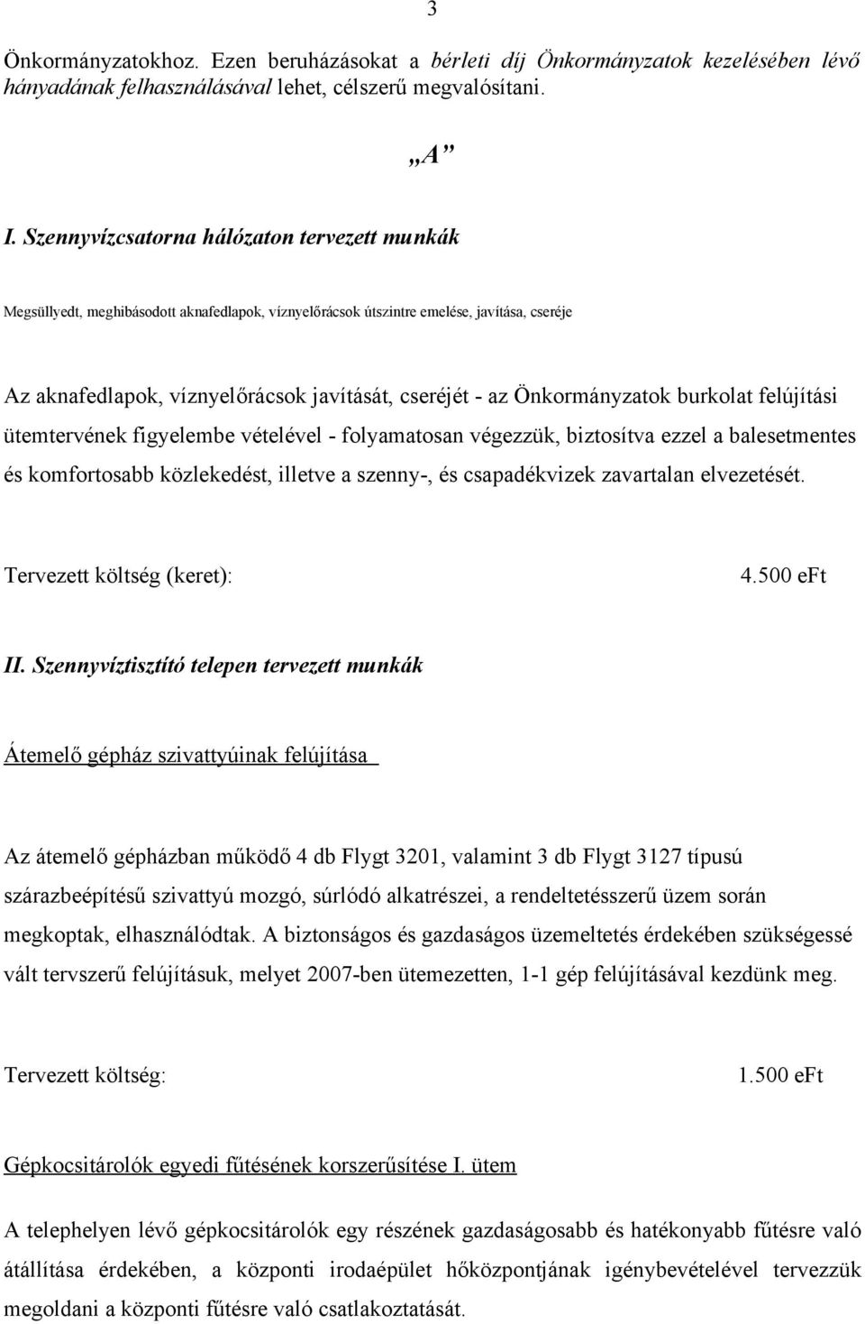 Önkormányzatok burkolat felújítási ütemtervének figyelembe vételével - folyamatosan végezzük, biztosítva ezzel a balesetmentes és komfortosabb közlekedést, illetve a szenny-, és csapadékvizek