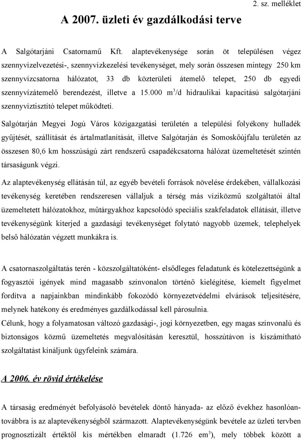 250 db egyedi szennyvízátemelő berendezést, illetve a 15.000 m 3 /d hidraulikai kapacitású salgótarjáni szennyvíztisztító telepet működteti.