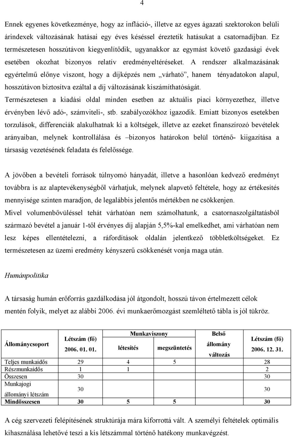 A rendszer alkalmazásának egyértelmű előnye viszont, hogy a díjképzés nem várható, hanem tényadatokon alapul, hosszútávon biztosítva ezáltal a díj változásának kiszámíthatóságát.